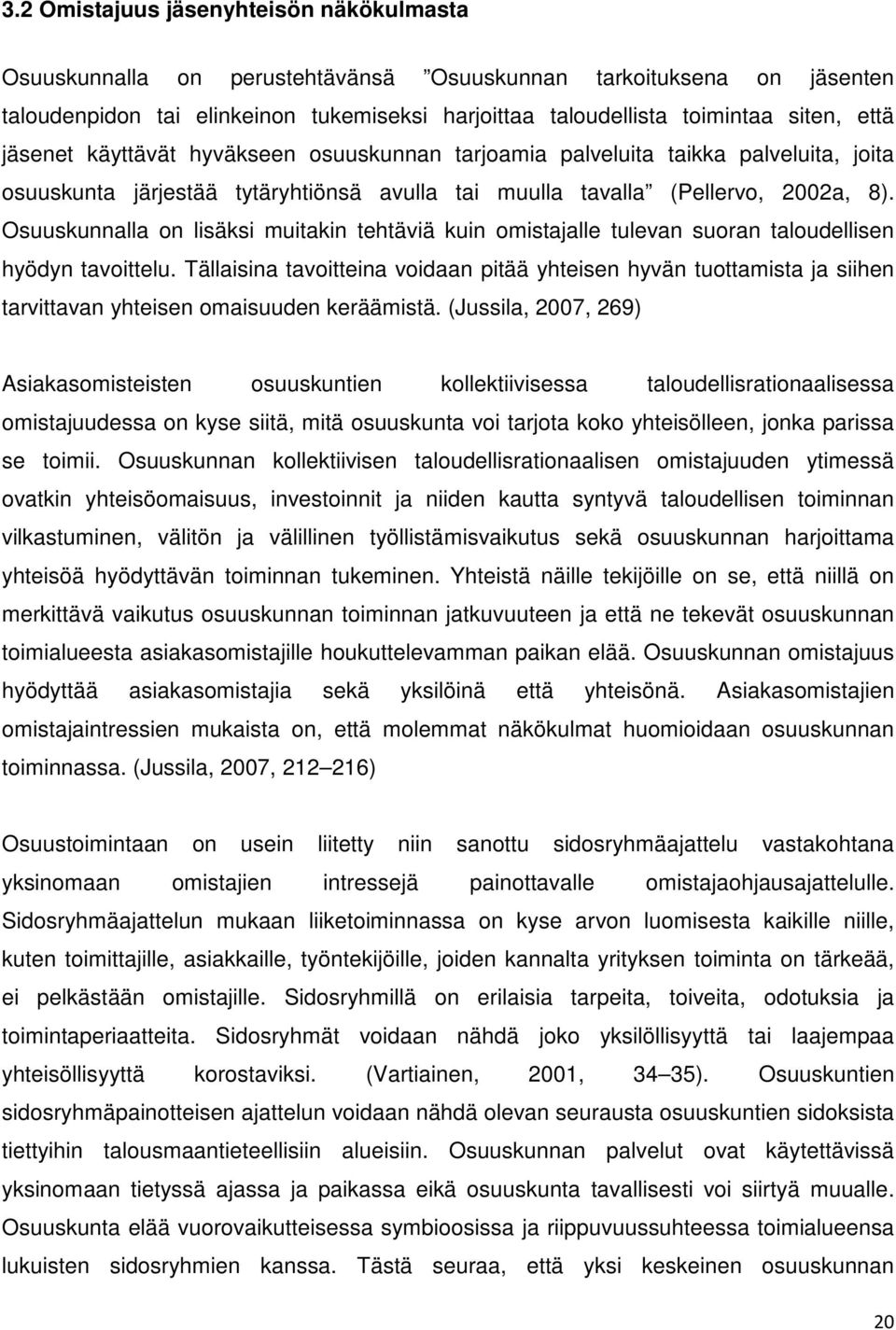 Osuuskunnalla on lisäksi muitakin tehtäviä kuin omistajalle tulevan suoran taloudellisen hyödyn tavoittelu.