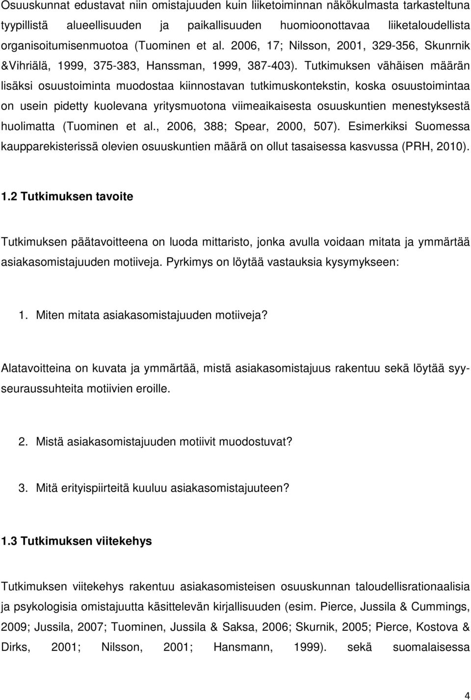 Tutkimuksen vähäisen määrän lisäksi osuustoiminta muodostaa kiinnostavan tutkimuskontekstin, koska osuustoimintaa on usein pidetty kuolevana yritysmuotona viimeaikaisesta osuuskuntien menestyksestä