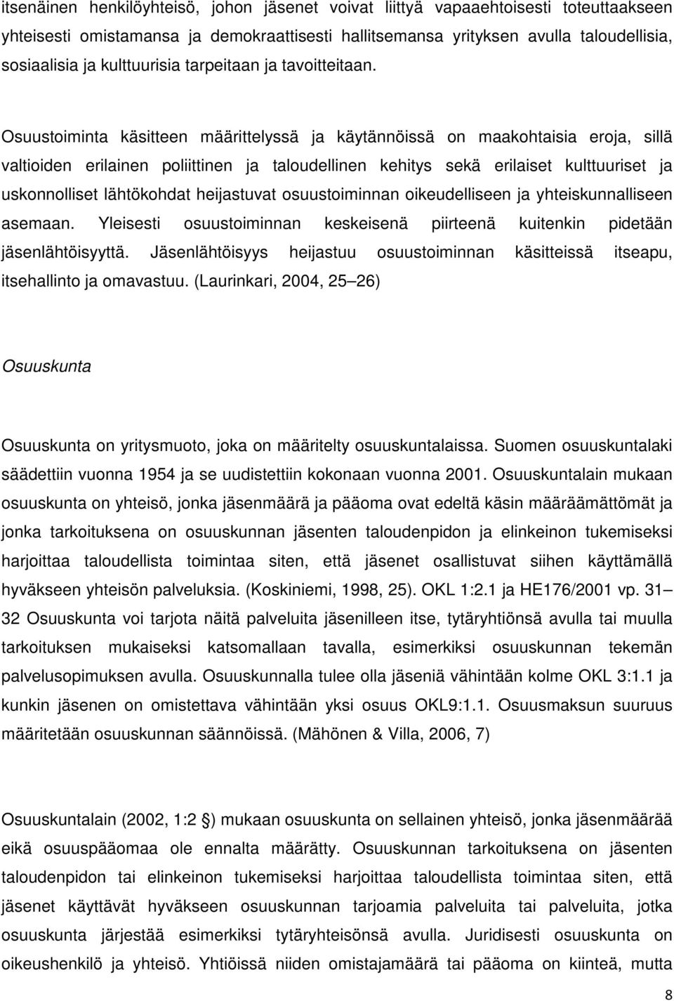 Osuustoiminta käsitteen määrittelyssä ja käytännöissä on maakohtaisia eroja, sillä valtioiden erilainen poliittinen ja taloudellinen kehitys sekä erilaiset kulttuuriset ja uskonnolliset lähtökohdat