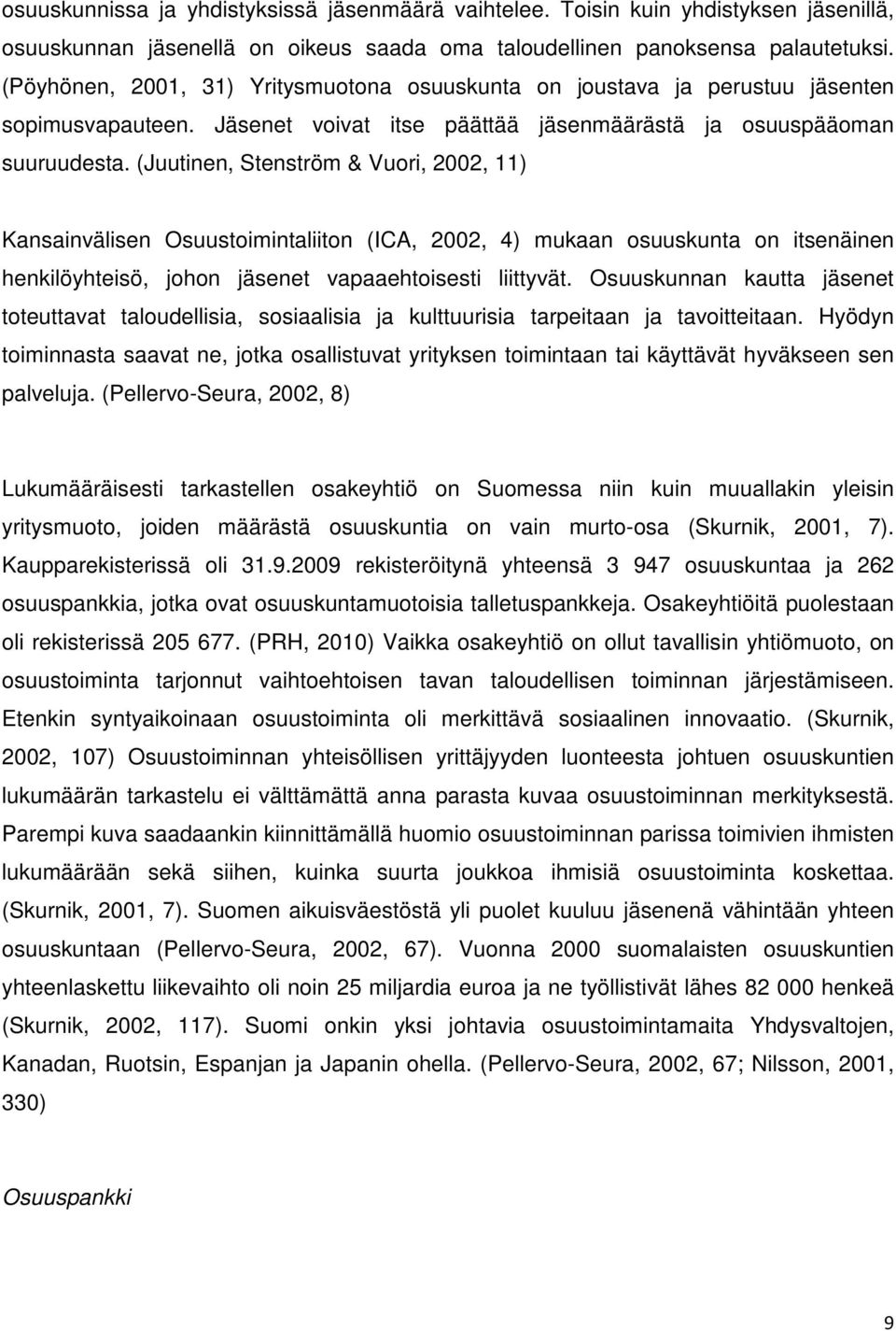 (Juutinen, Stenström & Vuori, 2002, 11) Kansainvälisen Osuustoimintaliiton (ICA, 2002, 4) mukaan osuuskunta on itsenäinen henkilöyhteisö, johon jäsenet vapaaehtoisesti liittyvät.