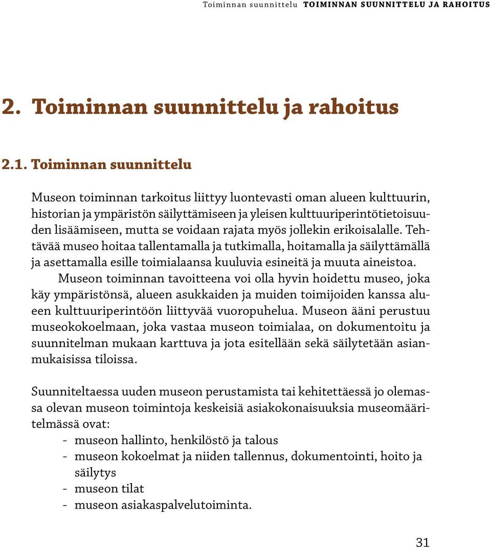 voidaan rajata myös jollekin erikoisalalle. Tehtävää museo hoitaa tallentamalla ja tutkimalla, hoitamalla ja säilyttämällä ja asettamalla esille toimialaansa kuuluvia esineitä ja muuta aineistoa.