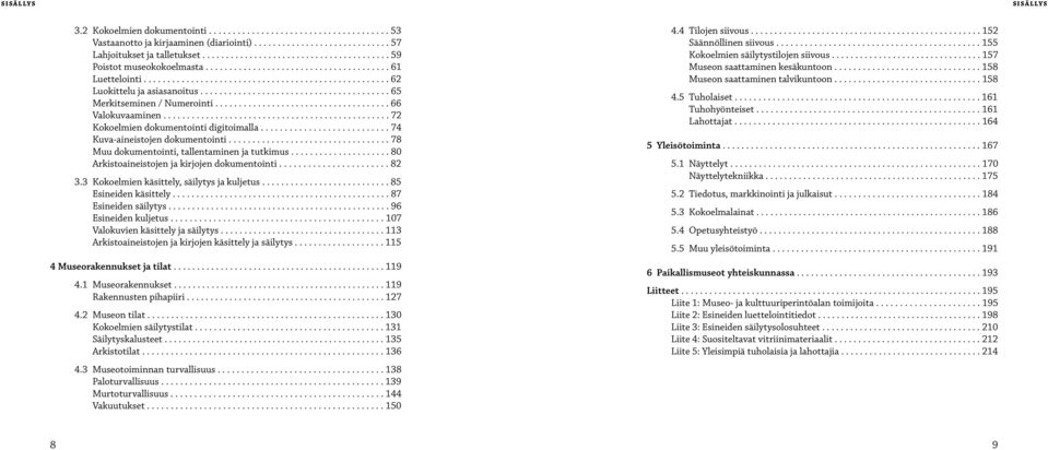 ....................................... 65 Merkitseminen / Numerointi..................................... 66 Valokuvaaminen................................................ 72 Kokoelmien dokumentointi digitoimalla.