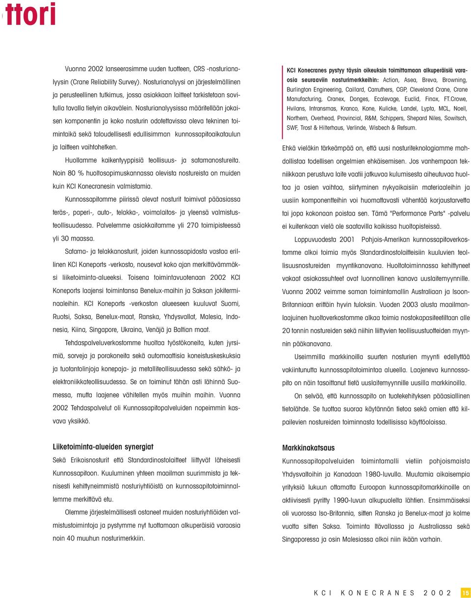 Nosturianalyysissa määritellään jokaisen komponentin ja koko nosturin odotettavissa oleva tekninen toimintaikä sekä taloudellisesti edullisimman kunnossapitoaikataulun ja laitteen vaihtohetken.