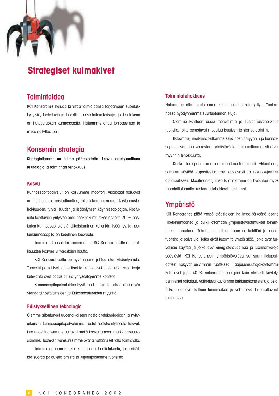 Otamme käyttöön uusia menetelmiä ja kustannustehokkaita tuotteita, jotka perustuvat modulaarisuuteen ja standardointiin.