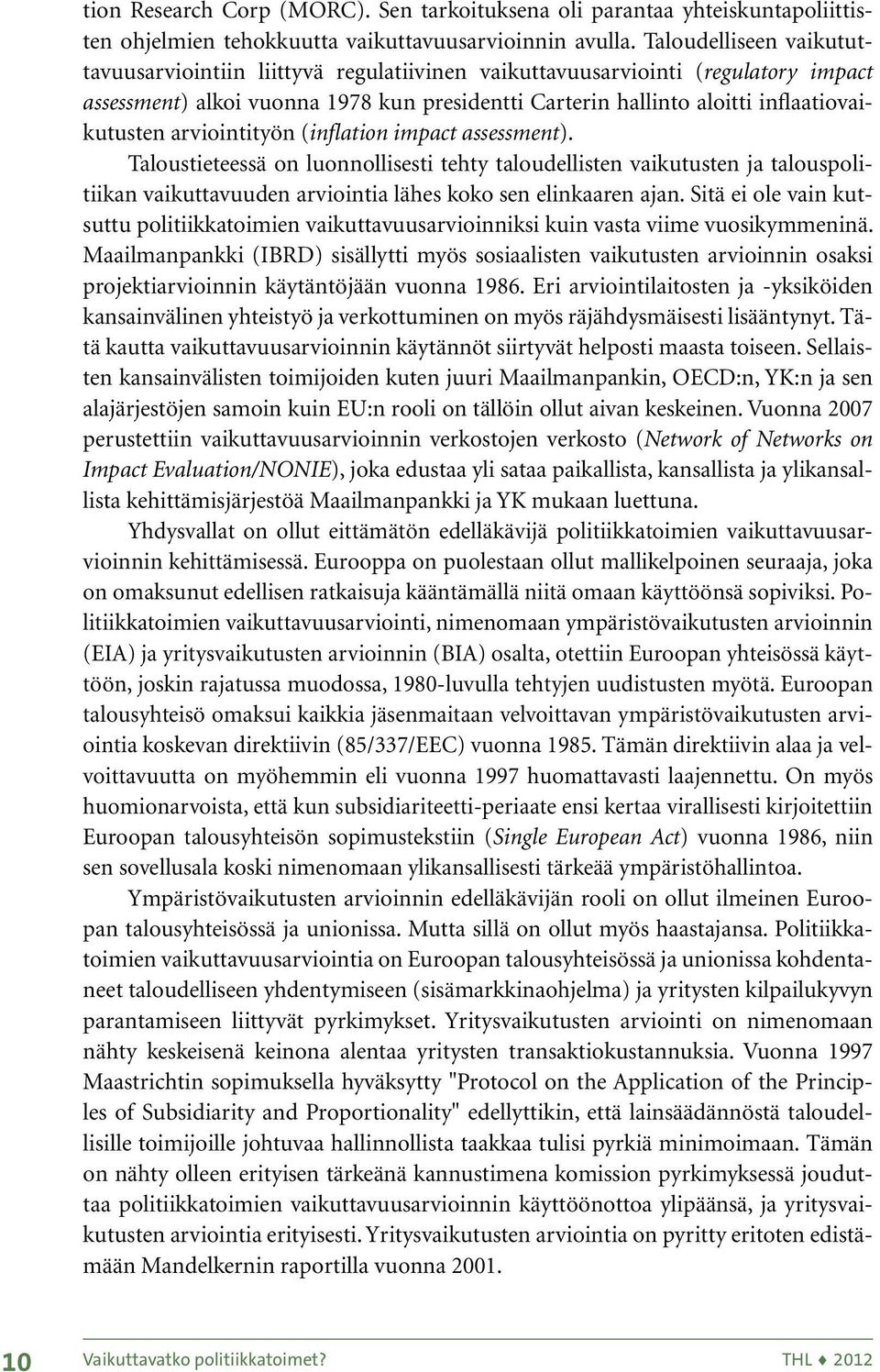 arviointityön (inflation impact assessment). Taloustieteessä on luonnollisesti tehty taloudellisten vaikutusten ja talouspolitiikan vaikuttavuuden arviointia lähes koko sen elinkaaren ajan.