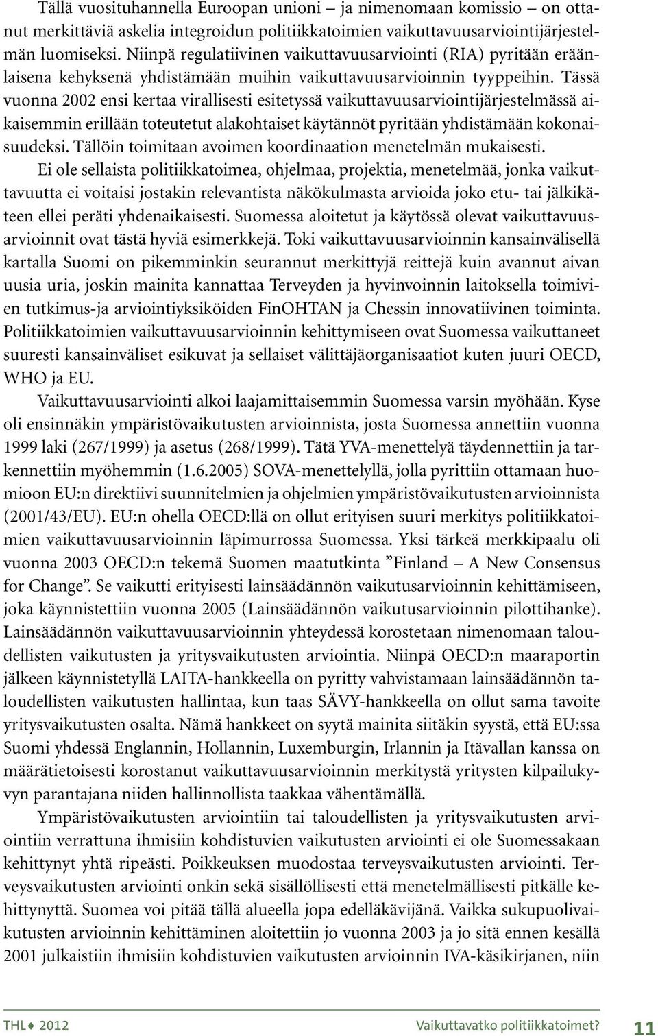 Tässä vuonna 2002 ensi kertaa virallisesti esitetyssä vaikuttavuusarviointijärjestelmässä aikaisemmin erillään toteutetut alakohtaiset käytännöt pyritään yhdistämään kokonaisuudeksi.