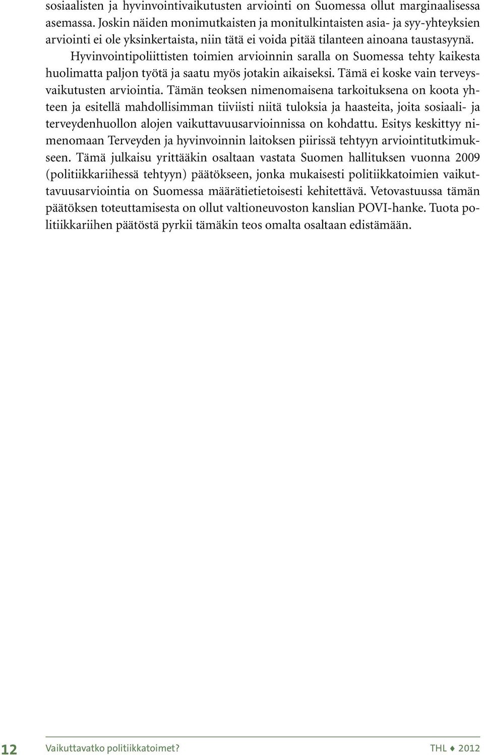 Hyvinvointipoliittisten toimien arvioinnin saralla on Suomessa tehty kaikesta huolimatta paljon työtä ja saatu myös jotakin aikaiseksi. Tämä ei koske vain terveysvaikutusten arviointia.