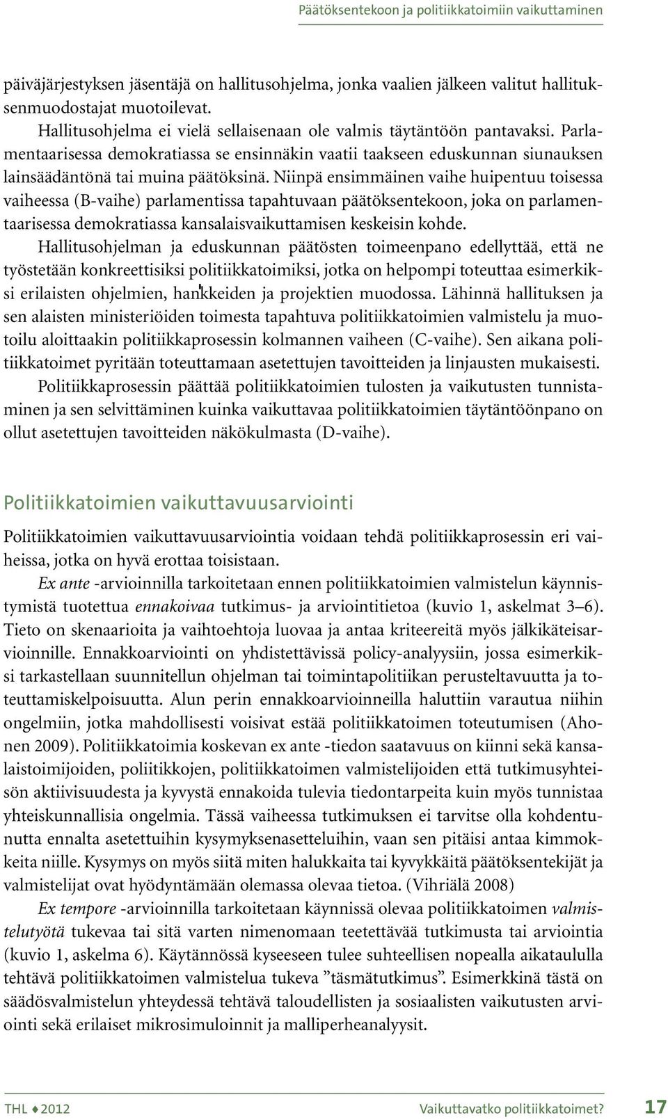 Niinpä ensimmäinen vaihe huipentuu toisessa vaiheessa (B-vaihe) parlamentissa tapahtuvaan päätöksentekoon, joka on parlamentaarisessa demokratiassa kansalaisvaikuttamisen keskeisin kohde.