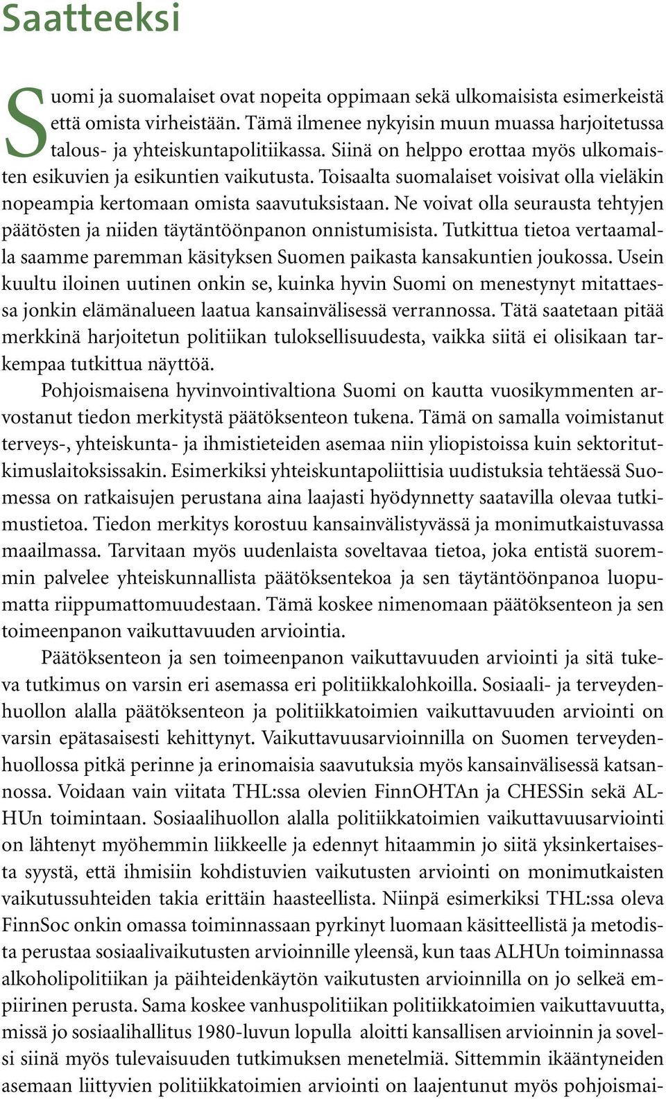 Ne voivat olla seurausta tehtyjen päätösten ja niiden täytäntöönpanon onnistumisista. Tutkittua tietoa vertaamalla saamme paremman käsityksen Suomen paikasta kansakuntien joukossa.