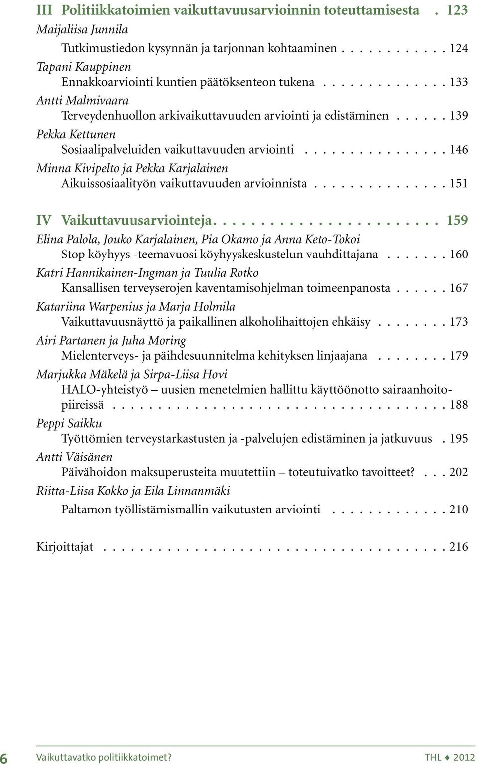 ..... 139 Pekka Kettunen Sosiaalipalveluiden vaikuttavuuden arviointi................ 146 Minna Kivipelto ja Pekka Karjalainen Aikuissosiaalityön vaikuttavuuden arvioinnista.