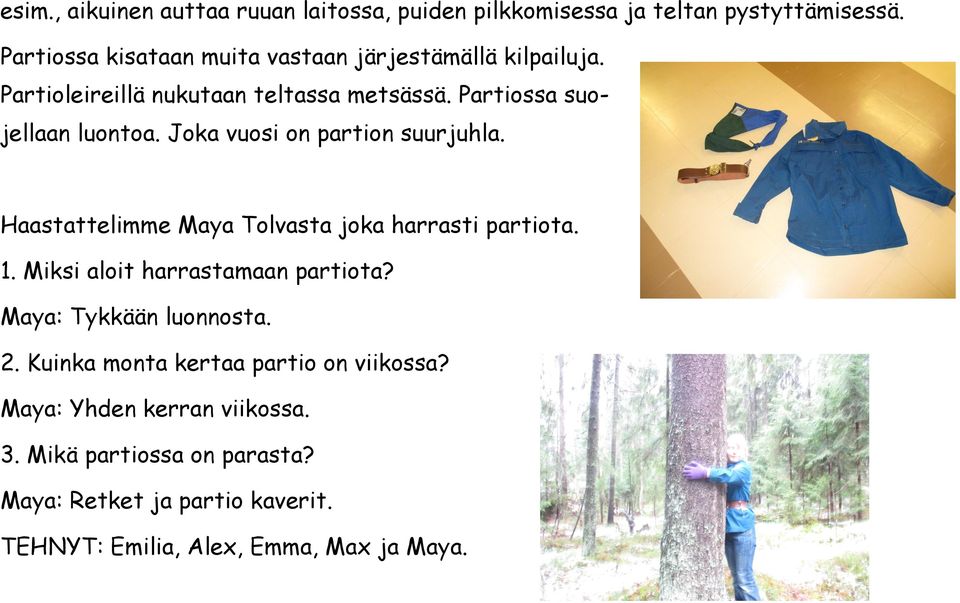 Joka vuosi on partion suurjuhla. Haastattelimme Maya Tolvasta joka harrasti partiota. 1. Miksi aloit harrastamaan partiota?