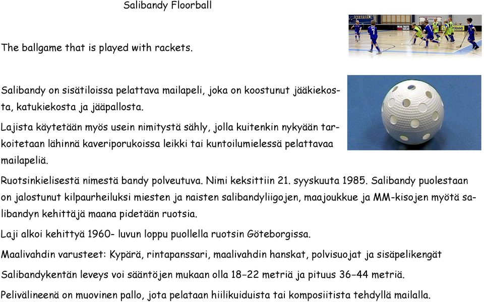 Ruotsinkielisestä nimestä bandy polveutuva. Nimi keksittiin 21. syyskuuta 1985.