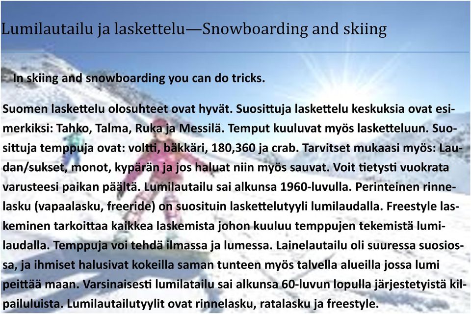 Tarvitset mukaasi myös: Laudan/sukset, monot, kypärän ja jos haluat niin myös sauvat. Voit tietysti vuokrata varusteesi paikan päältä. Lumilautailu sai alkunsa 1960-luvulla.