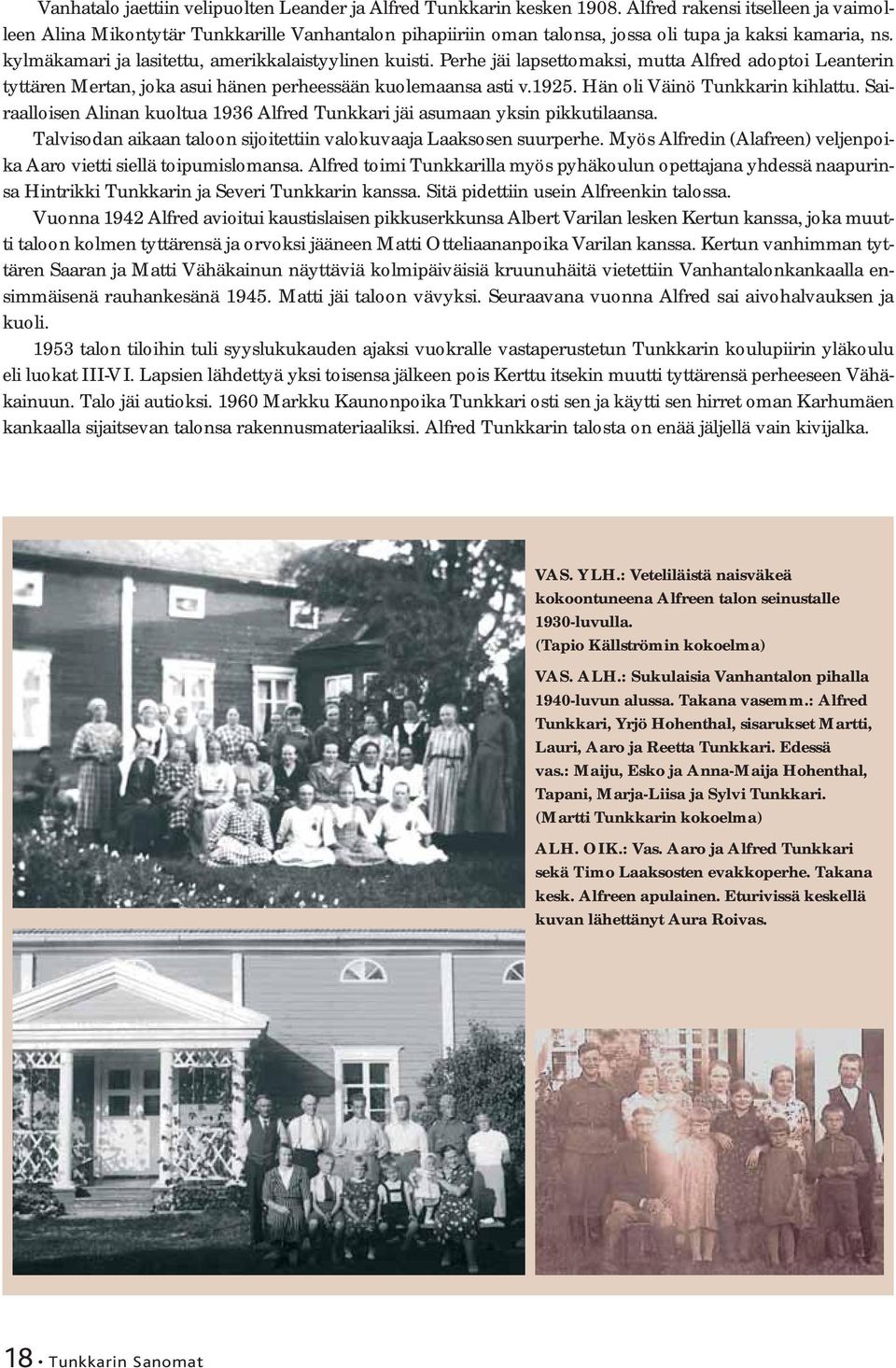 Perhe jäi lapsettomaksi, mutta Alfred adoptoi Leanterin tyttären Mertan, joka asui hänen perheessään kuolemaansa asti v.1925. Hän oli Väinö Tunkkarin kihlattu.