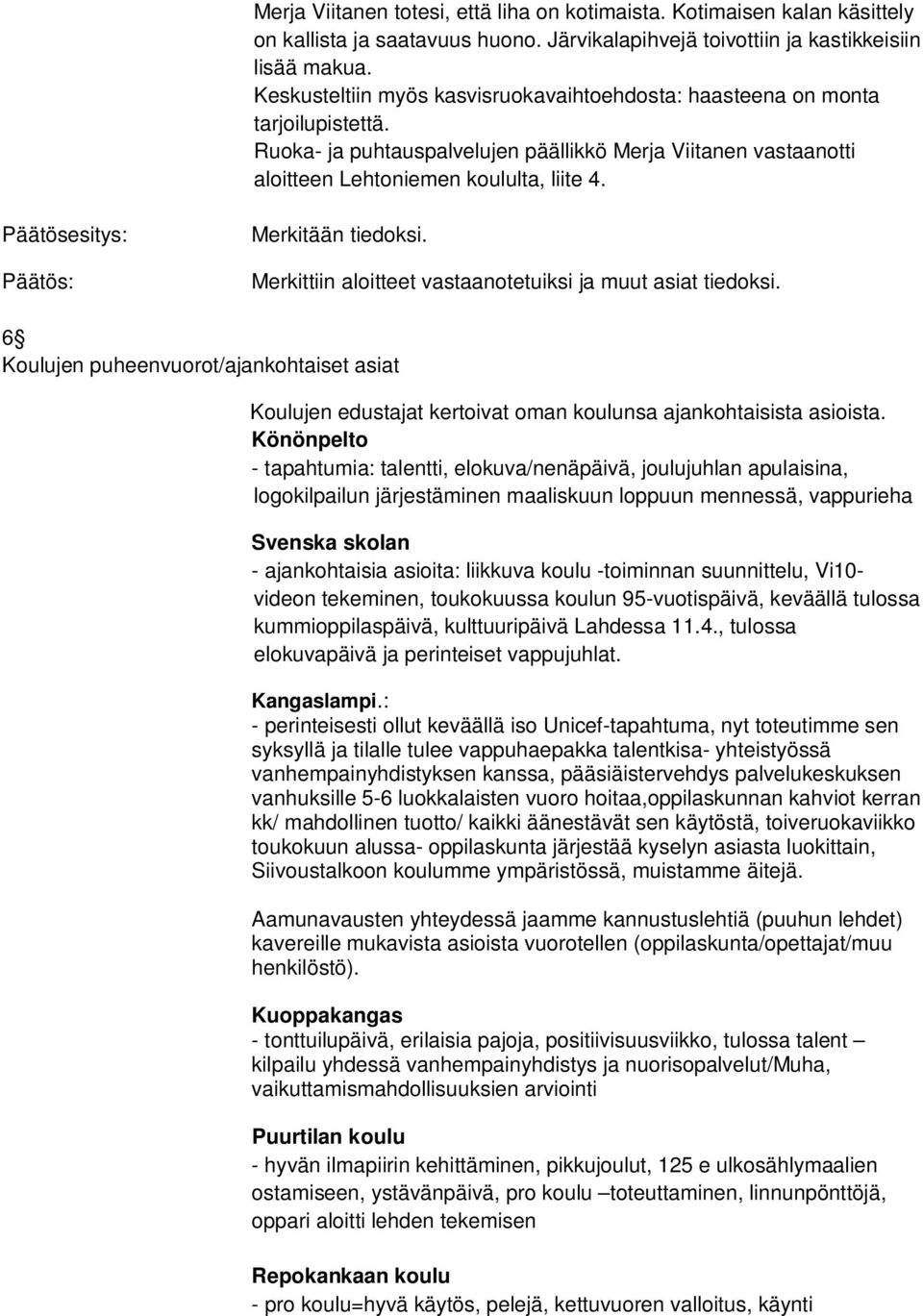 Merkitään tiedoksi. Merkittiin aloitteet vastaanotetuiksi ja muut asiat tiedoksi. 6 Koulujen puheenvuorot/ajankohtaiset asiat Koulujen edustajat kertoivat oman koulunsa ajankohtaisista asioista.