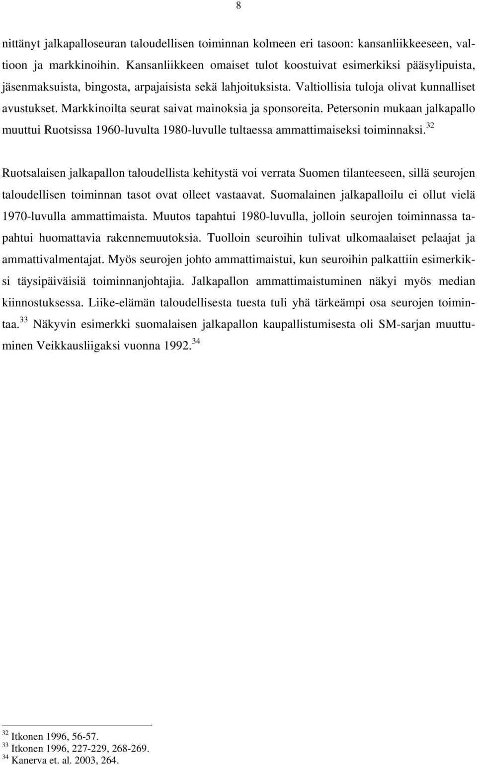 Markkinoilta seurat saivat mainoksia ja sponsoreita. Petersonin mukaan jalkapallo muuttui Ruotsissa 1960-luvulta 1980-luvulle tultaessa ammattimaiseksi toiminnaksi.