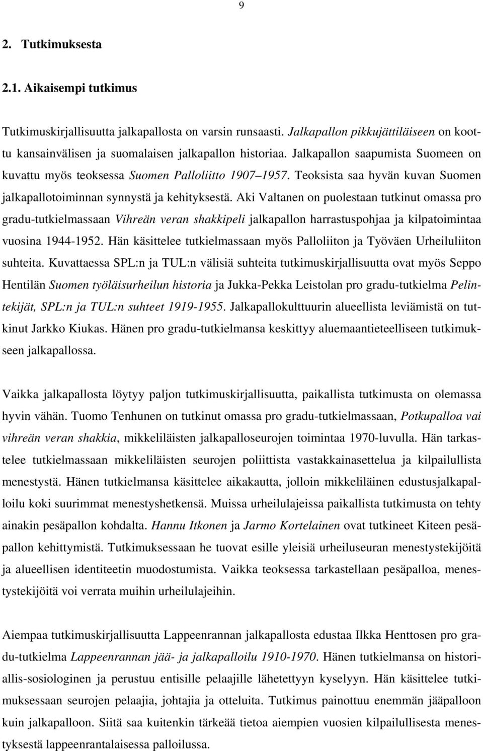 Aki Valtanen on puolestaan tutkinut omassa pro gradu-tutkielmassaan Vihreän veran shakkipeli jalkapallon harrastuspohjaa ja kilpatoimintaa vuosina 1944-1952.