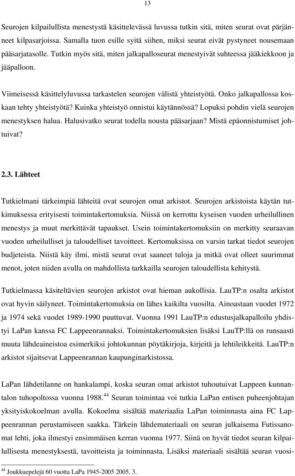 Viimeisessä käsittelyluvussa tarkastelen seurojen välistä yhteistyötä. Onko jalkapallossa koskaan tehty yhteistyötä? Kuinka yhteistyö onnistui käytännössä?