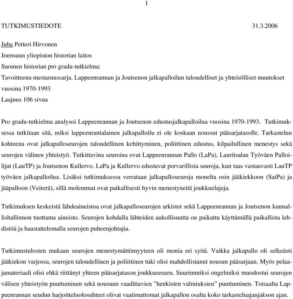 vuosina 1970-1993. Tutkimuksessa tutkitaan sitä, miksi lappeenrantalainen jalkapalloilu ei ole koskaan noussut pääsarjatasolle.