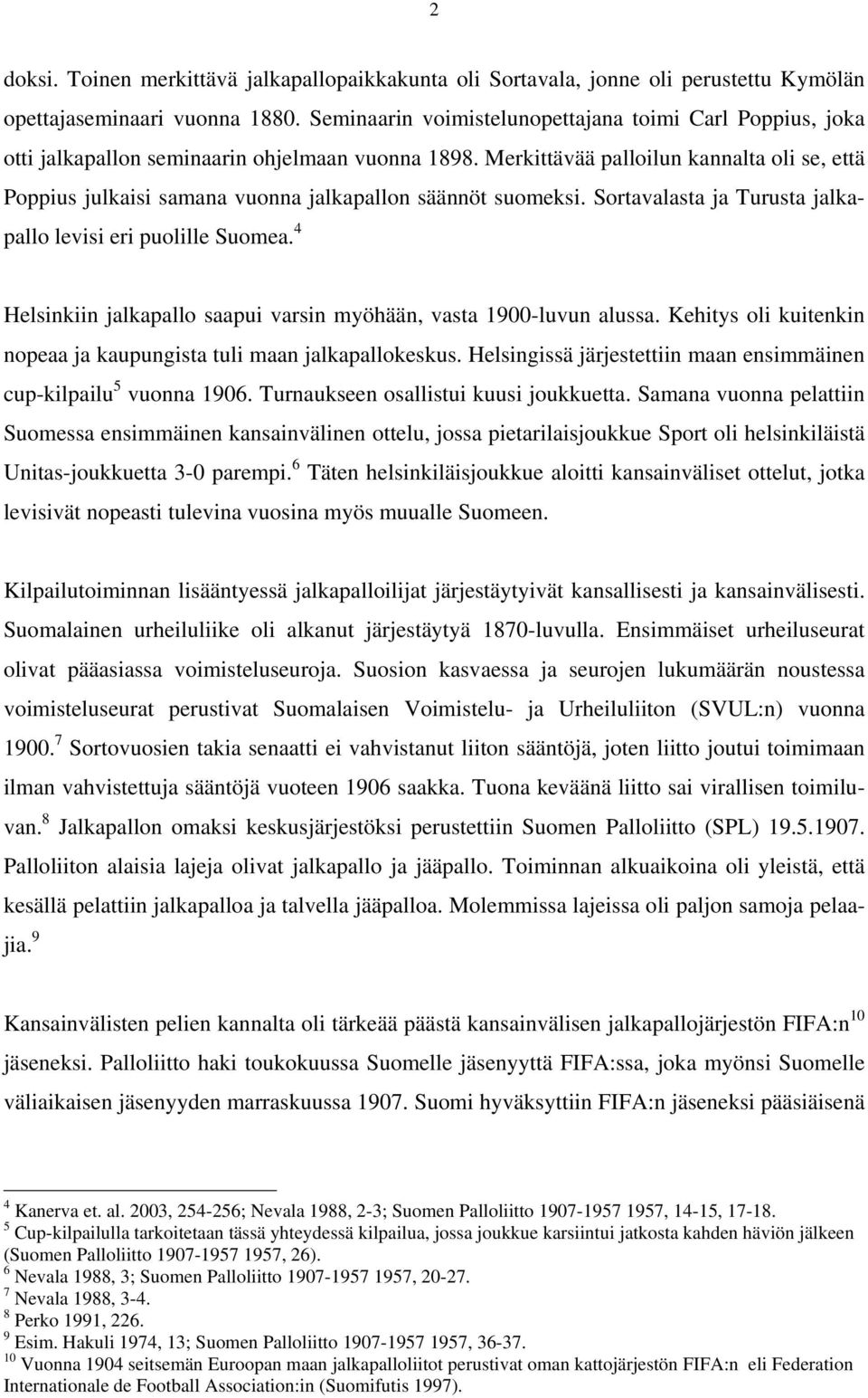 Merkittävää palloilun kannalta oli se, että Poppius julkaisi samana vuonna jalkapallon säännöt suomeksi. Sortavalasta ja Turusta jalkapallo levisi eri puolille Suomea.