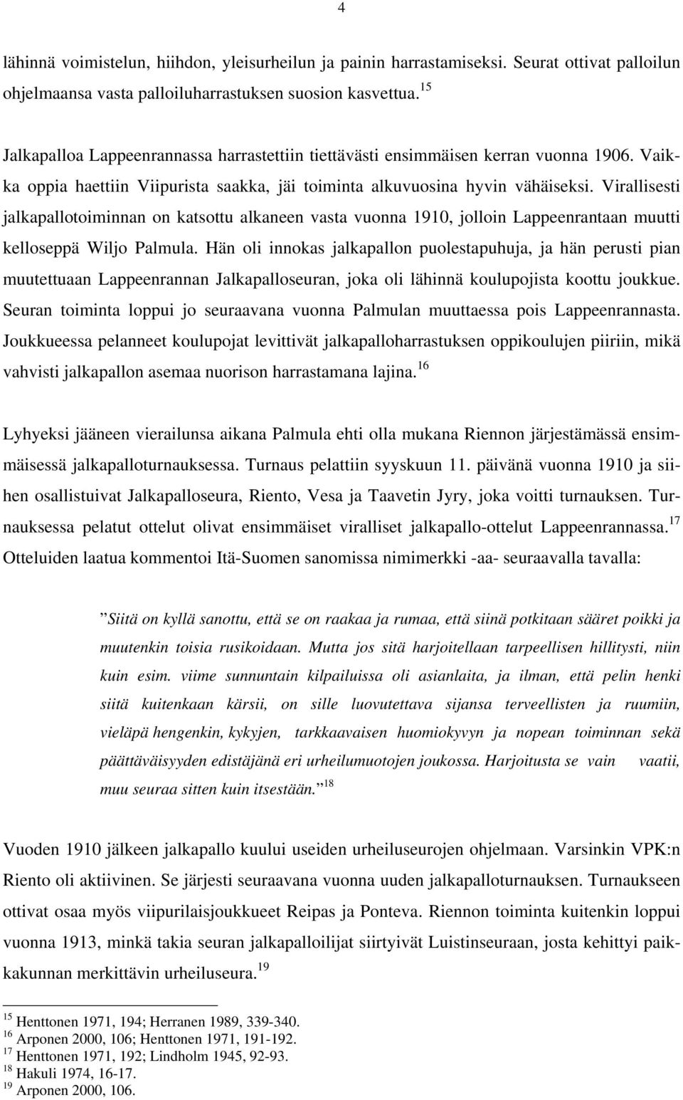 Virallisesti jalkapallotoiminnan on katsottu alkaneen vasta vuonna 1910, jolloin Lappeenrantaan muutti kelloseppä Wiljo Palmula.