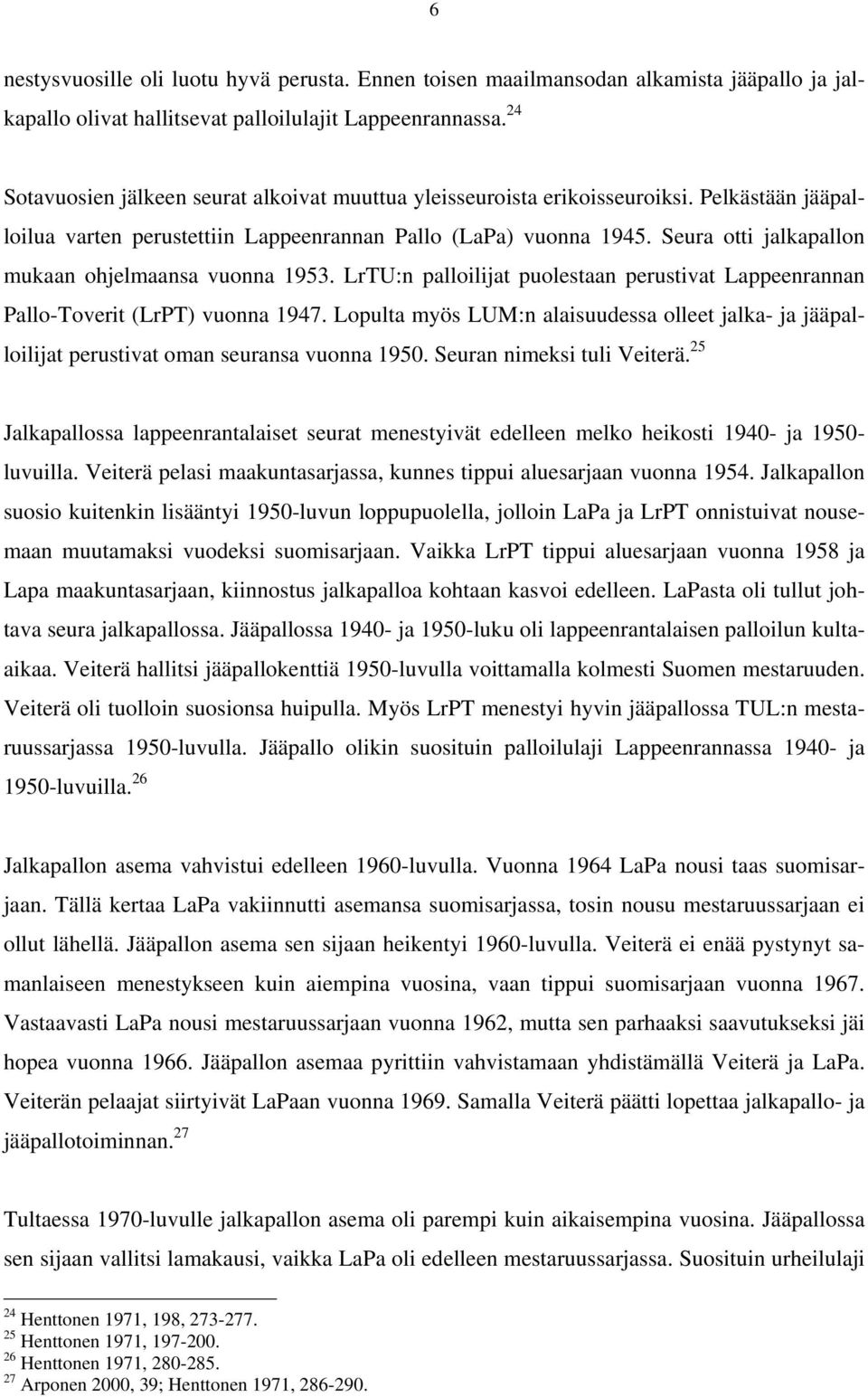 Seura otti jalkapallon mukaan ohjelmaansa vuonna 1953. LrTU:n palloilijat puolestaan perustivat Lappeenrannan Pallo-Toverit (LrPT) vuonna 1947.