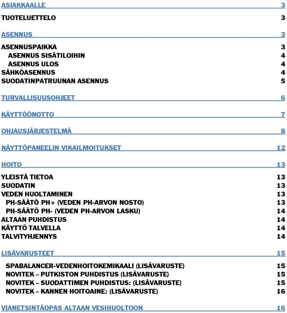 13 PH-SÄÄTÖ PH- (VEDEN PH-ARVON LASKU) 14 ALTAAN PUHDISTUS 14 KÄYTTÖ TALVELLA 14 TALVITYHJENNYS 14 LISÄVARUSTEET 15 SPABALANCER-VEDENHOITOKEMIKAALI (LISÄVARUSTE) 15