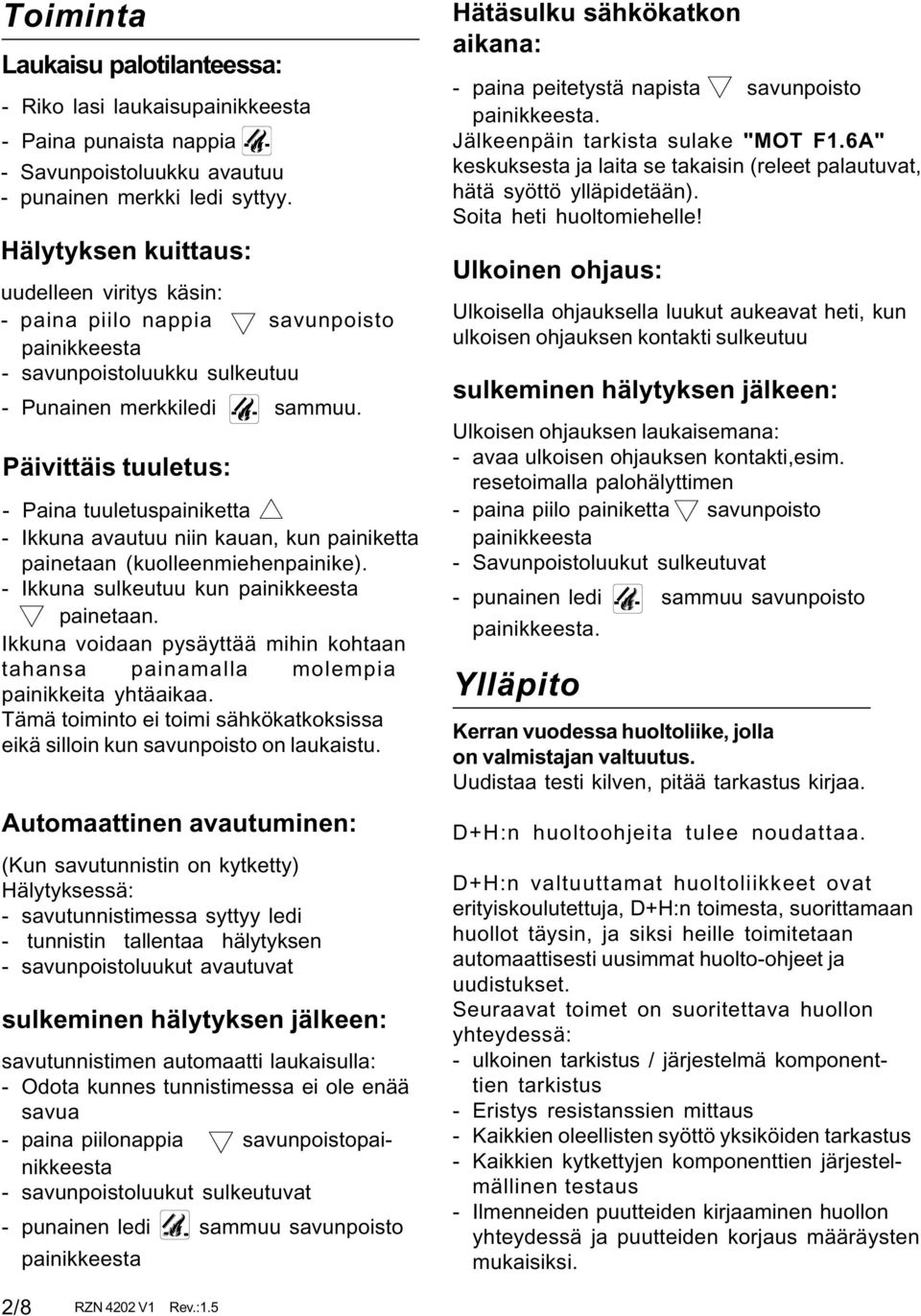 Päivittäis tuuletus: - Paina tuuletuspainiketta - Ikkuna avautuu niin kauan, kun painiketta painetaan (kuolleenmiehenpainike). - Ikkuna sulkeutuu kun painikkeesta painetaan.