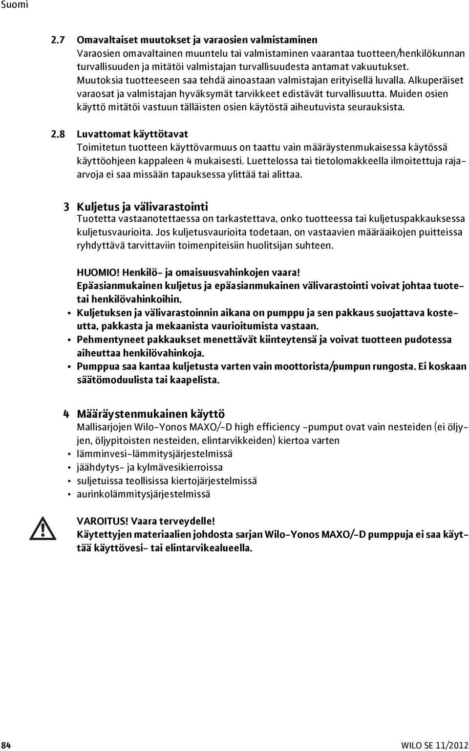 Muiden osien käyttö mitätöi vastuun tälläisten osien käytöstä aiheutuvista seurauksista. 2.