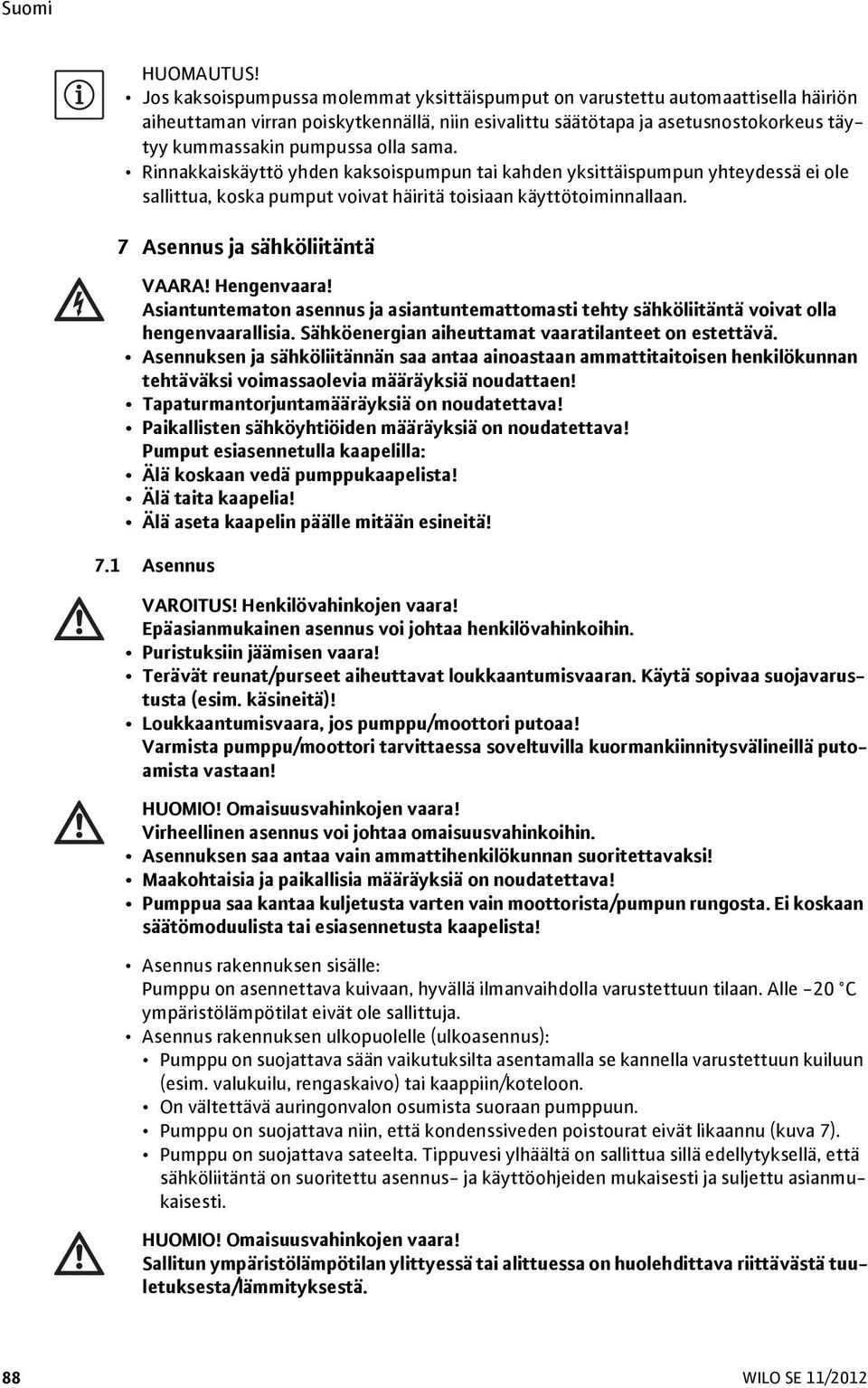 sama. Rinnakkaiskäyttö yhden kaksoispumpun tai kahden yksittäispumpun yhteydessä ei ole sallittua, koska pumput voivat häiritä toisiaan käyttötoiminnallaan. 7 Asennus ja sähköliitäntä VAARA!