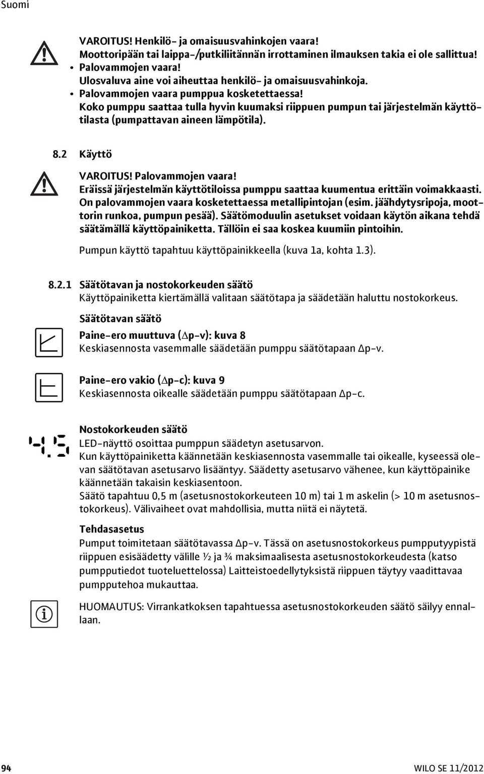 Koko pumppu saattaa tulla hyvin kuumaksi riippuen pumpun tai järjestelmän käyttötilasta (pumpattavan aineen lämpötila). 8.2 Käyttö VAROITUS! Palovammojen vaara!