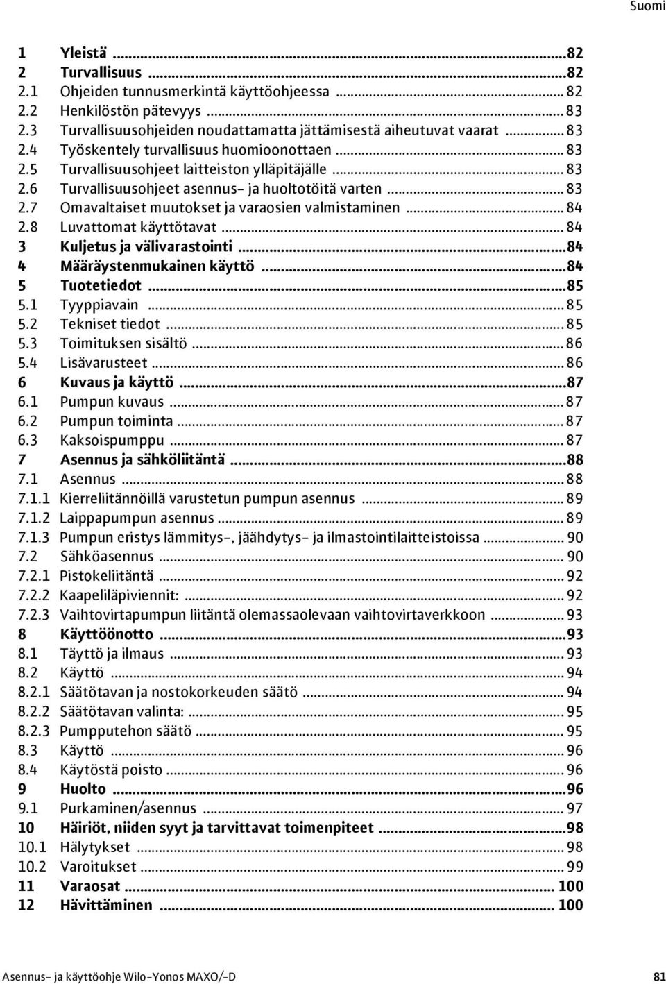 8 Luvattomat käyttötavat...84 3 Kuljetus ja välivarastointi...84 4 Määräystenmukainen käyttö...84 5 Tuotetiedot...85 5.1 Tyyppiavain...85 5.2 Tekniset tiedot...85 5.3 Toimituksen sisältö...86 5.