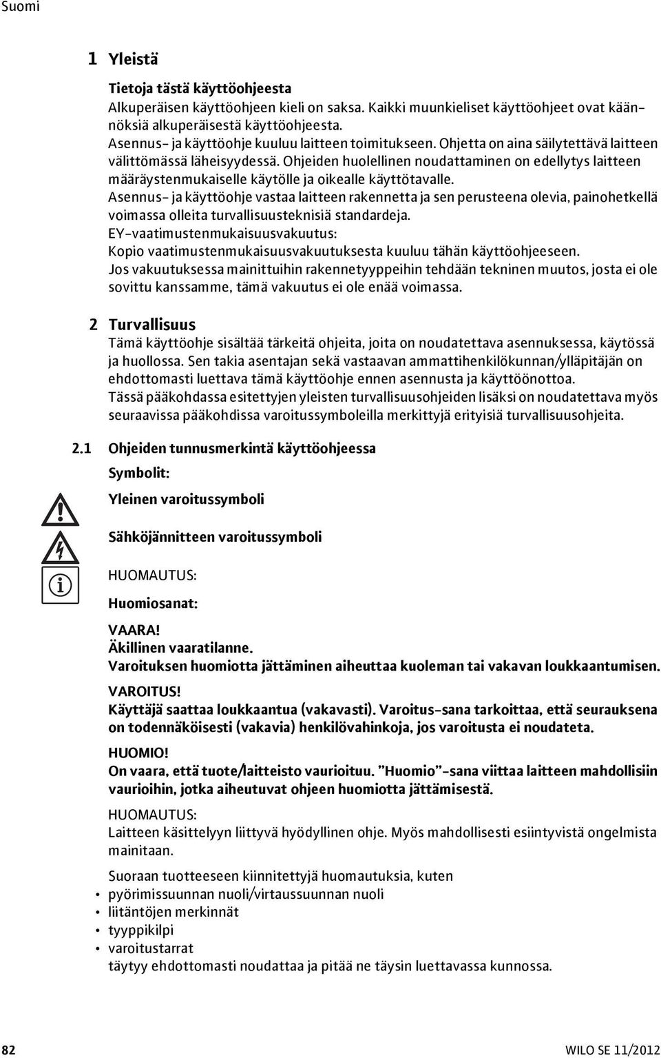 Ohjeiden huolellinen noudattaminen on edellytys laitteen määräystenmukaiselle käytölle ja oikealle käyttötavalle.