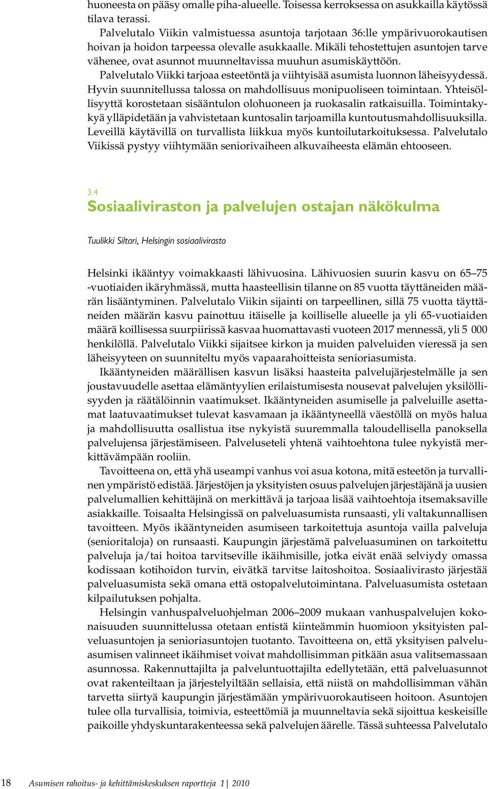 Mikäli tehostettujen asuntojen tarve vähenee, ovat asunnot muunneltavissa muuhun asumiskäyttöön. Palvelutalo Viikki tarjoaa esteetöntä ja viihtyisää asumista luonnon läheisyydessä.