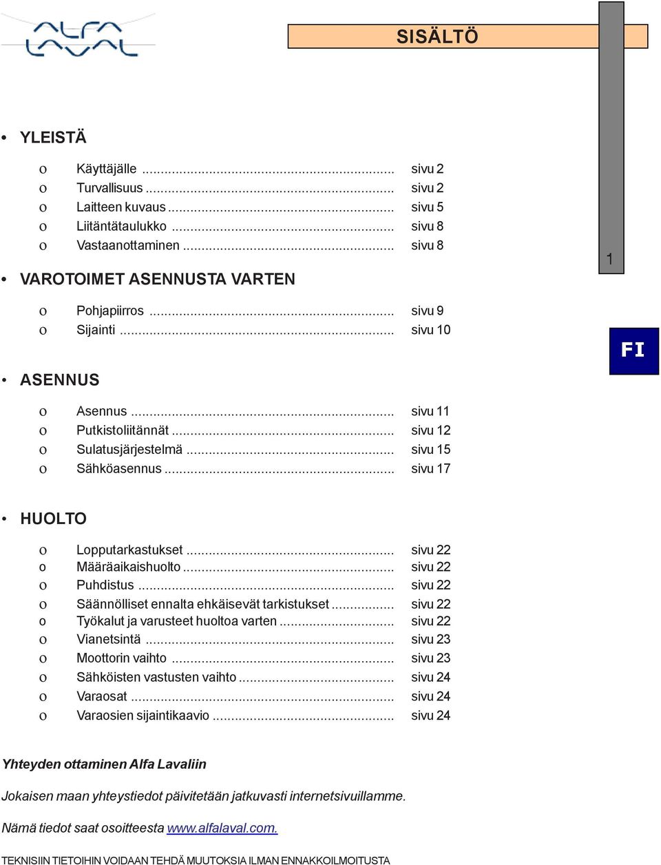 .. sivu 22 o Määräaikaishuolto... sivu 22 o Puhdistus... sivu 22 o Säännölliset ennalta ehkäisevät tarkistukset... sivu 22 o Työkalut ja varusteet huoltoa varten... sivu 22 o Vianetsintä.