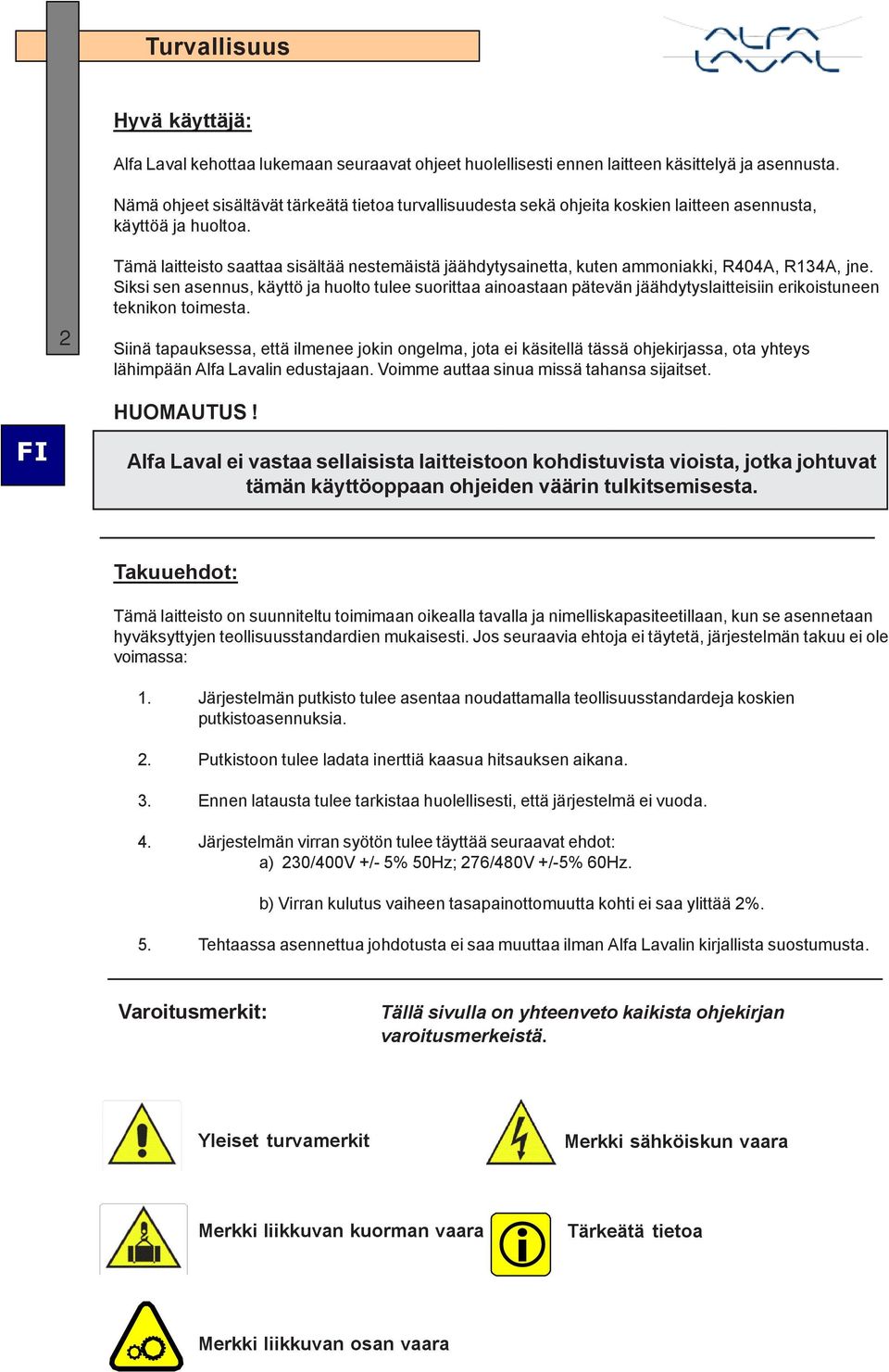 2 Tämä laitteisto saattaa sisältää nestemäistä jäähdytysainetta, kuten ammoniakki, R404A, R134A, jne.