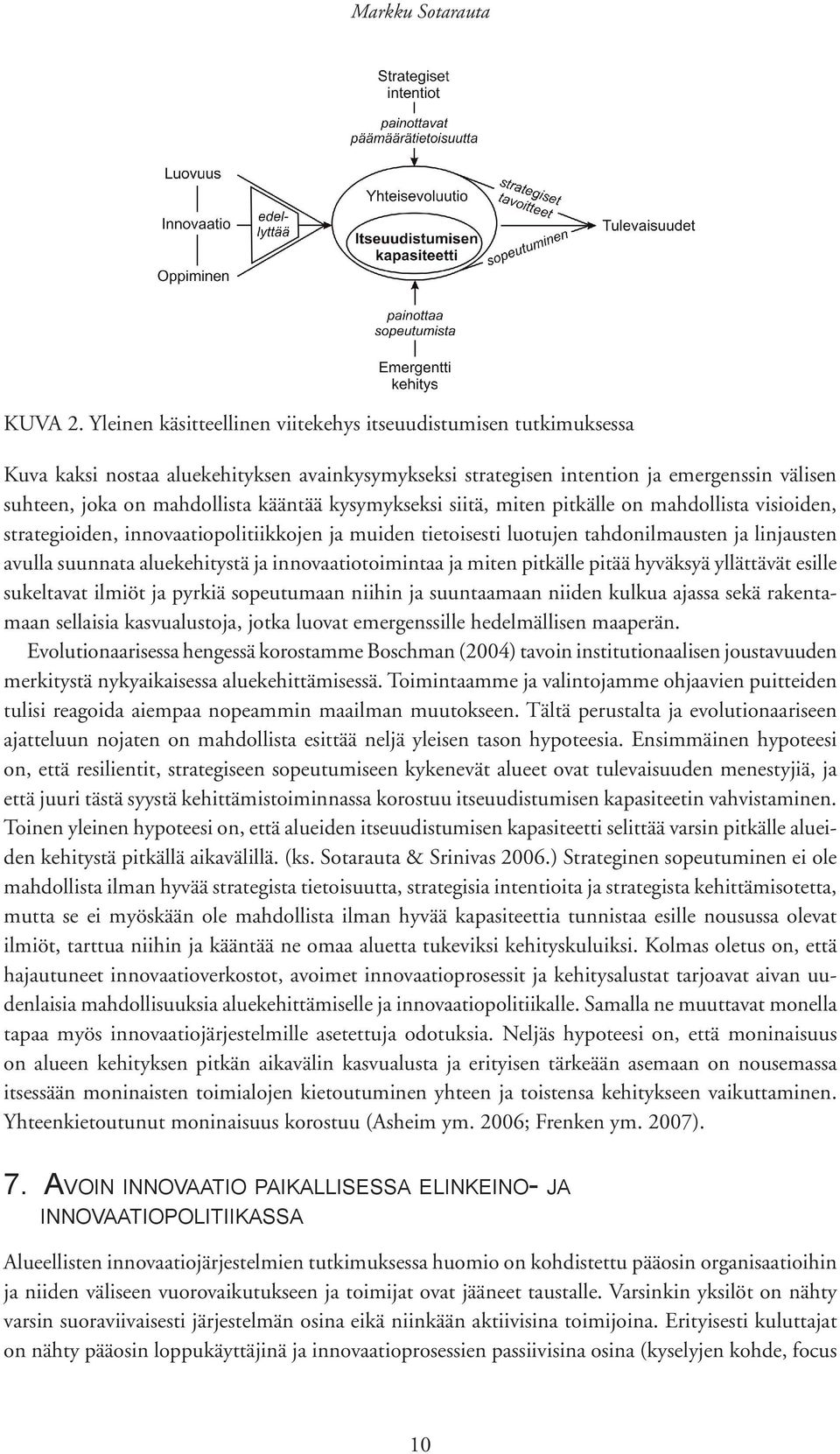 kysymykseksi siitä, miten pitkälle on mahdollista visioiden, strategioiden, innovaatiopolitiikkojen ja muiden tietoisesti luotujen tahdonilmausten ja linjausten avulla suunnata aluekehitystä ja