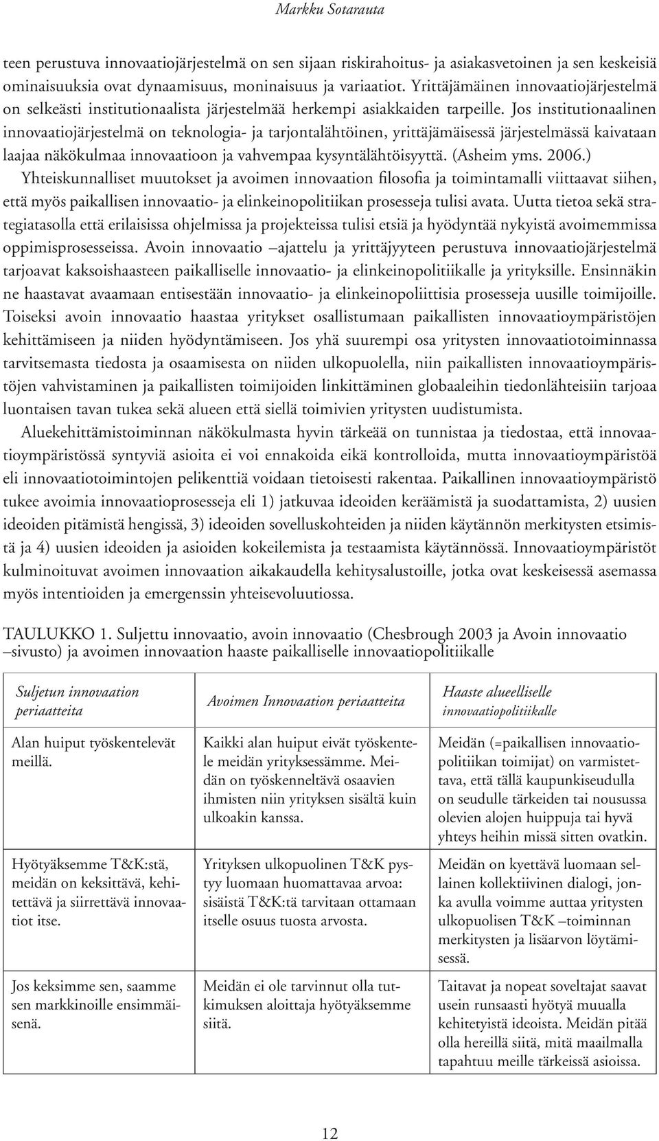 Jos institutionaalinen innovaatiojärjestelmä on teknologia- ja tarjontalähtöinen, yrittäjämäisessä järjestelmässä kaivataan laajaa näkökulmaa innovaatioon ja vahvempaa kysyntälähtöisyyttä.