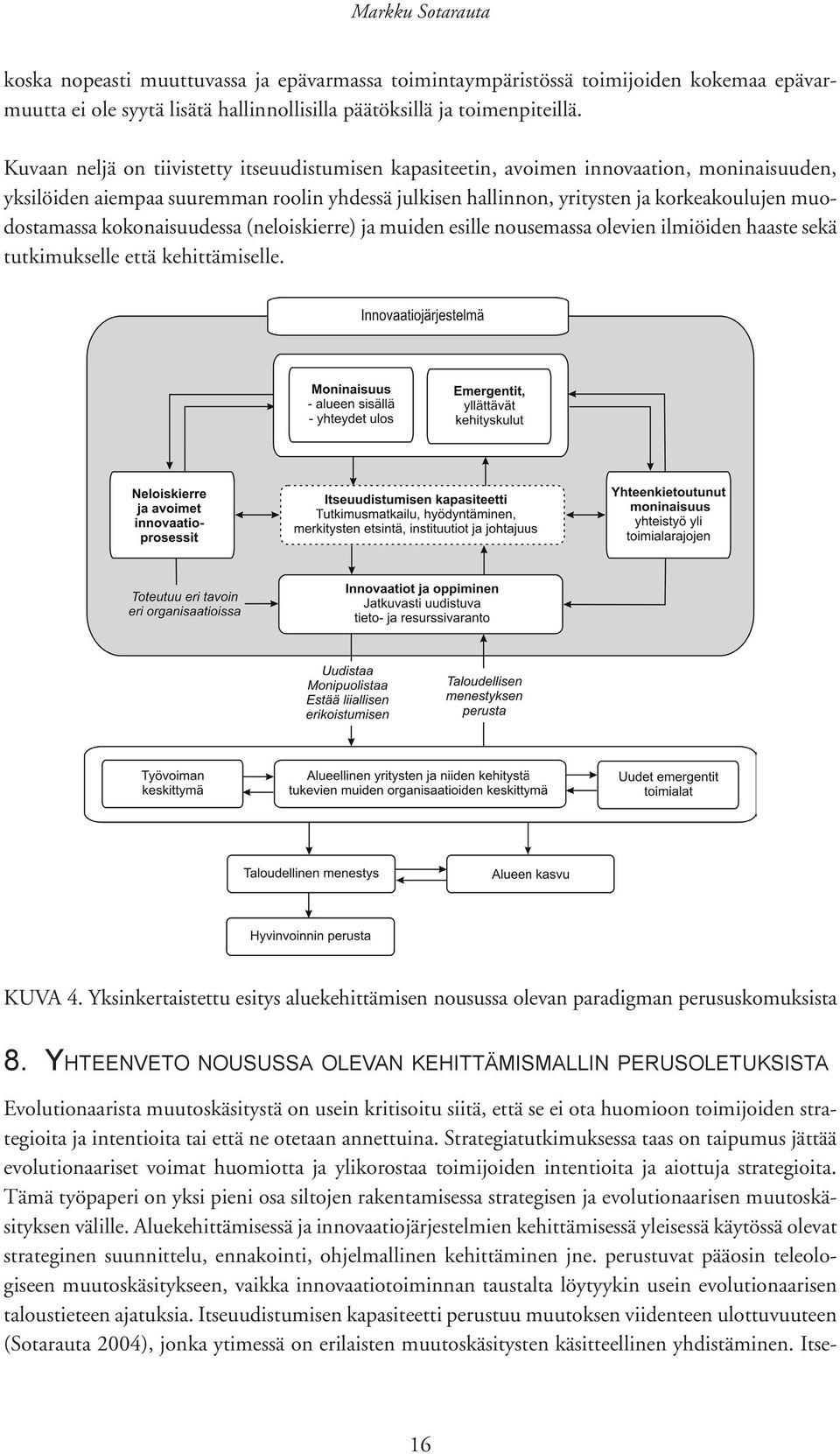 muodostamassa kokonaisuudessa (neloiskierre) ja muiden esille nousemassa olevien ilmiöiden haaste sekä tutkimukselle että kehittämiselle. KUVA 4.