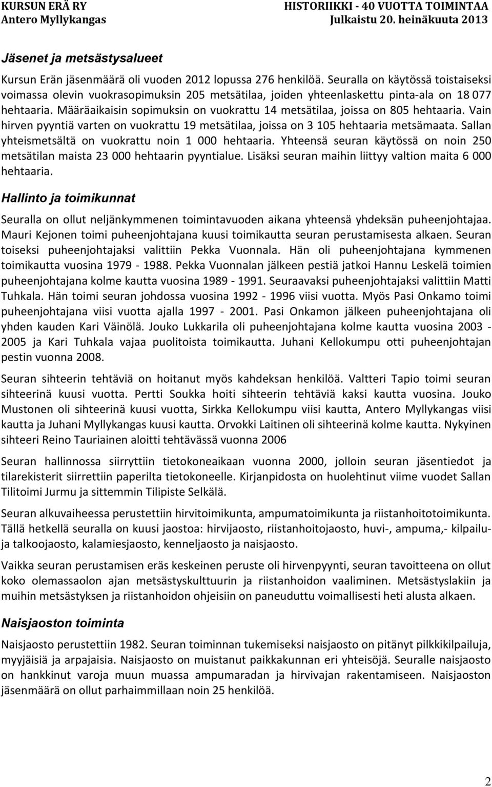 Määräaikaisin sopimuksin on vuokrattu 14 metsätilaa, joissa on 805 hehtaaria. Vain hirven pyyntiä varten on vuokrattu 19 metsätilaa, joissa on 3 105 hehtaaria metsämaata.