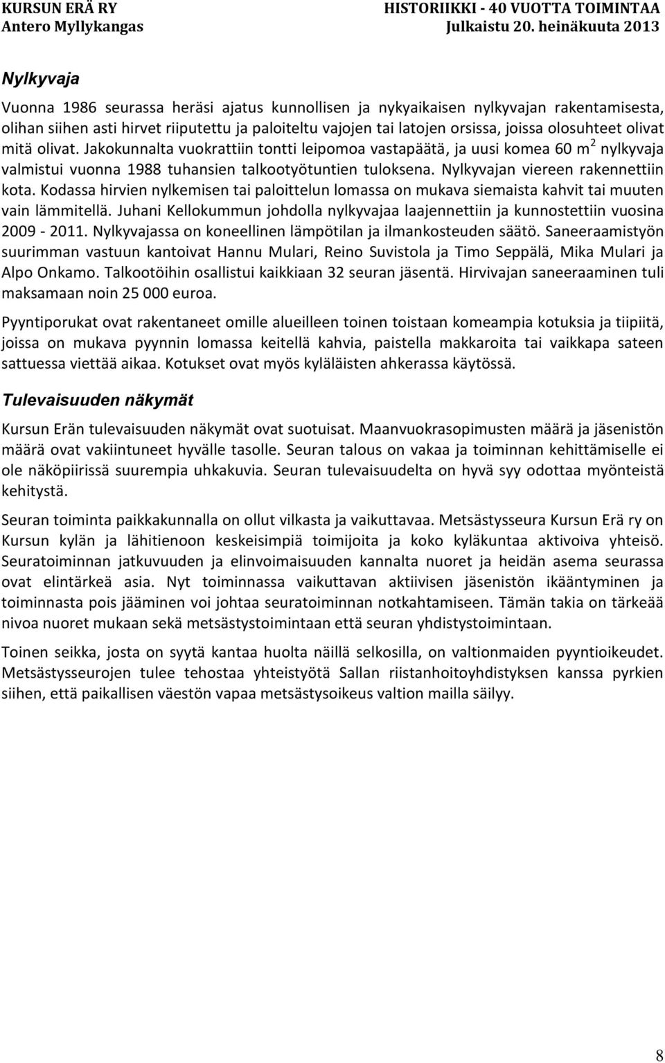 Nylkyvajan viereen rakennettiin kota. Kodassa hirvien nylkemisen tai paloittelun lomassa on mukava siemaista kahvit tai muuten vain lämmitellä.