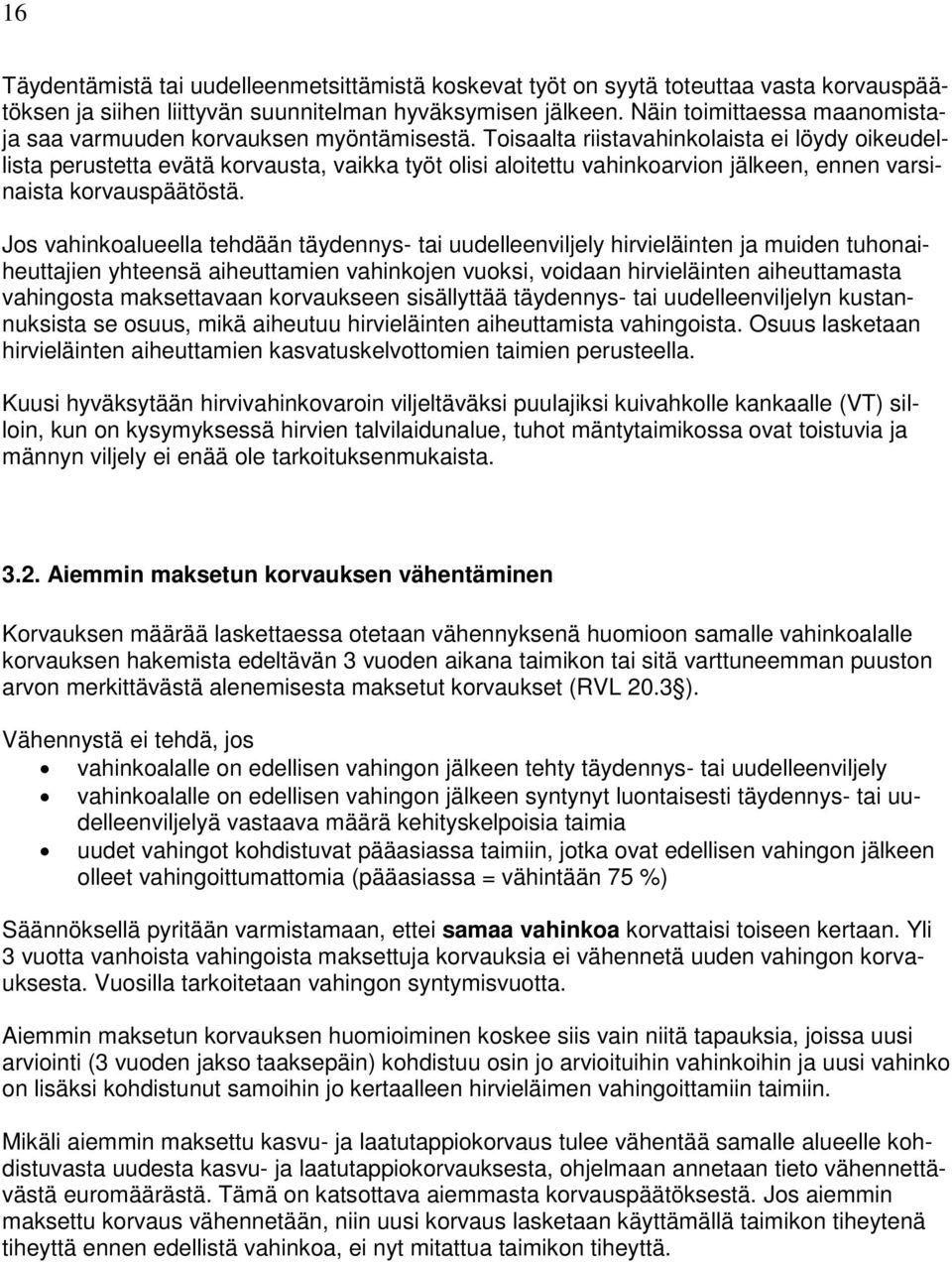 Toisaalta riistavahinkolaista ei löydy oikeudellista perustetta evätä korvausta, vaikka työt olisi aloitettu vahinkoarvion jälkeen, ennen varsinaista korvauspäätöstä.