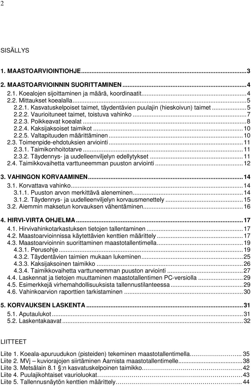 .. 11 2.3.1. Taimikonhoitotarve... 11 2.3.2. Täydennys- ja uudelleenviljelyn edellytykset... 11 2.4. Taimikkovaihetta varttuneemman puuston arviointi... 12 3. VAHINGON KORVAAMINEN... 14 3.1. Korvattava vahinko.