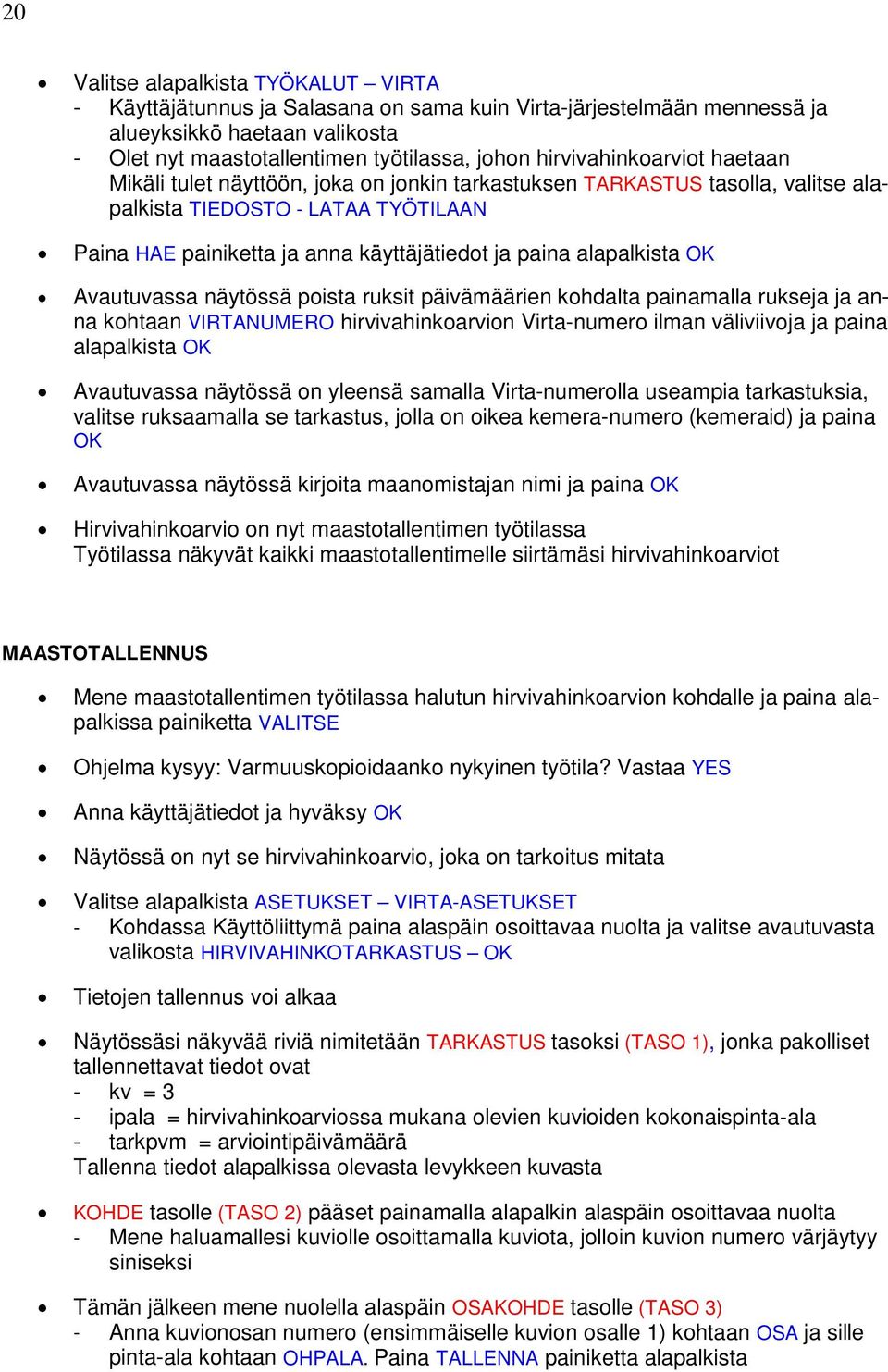 alapalkista OK Avautuvassa näytössä poista ruksit päivämäärien kohdalta painamalla rukseja ja anna kohtaan VIRTANUMERO hirvivahinkoarvion Virta-numero ilman väliviivoja ja paina alapalkista OK