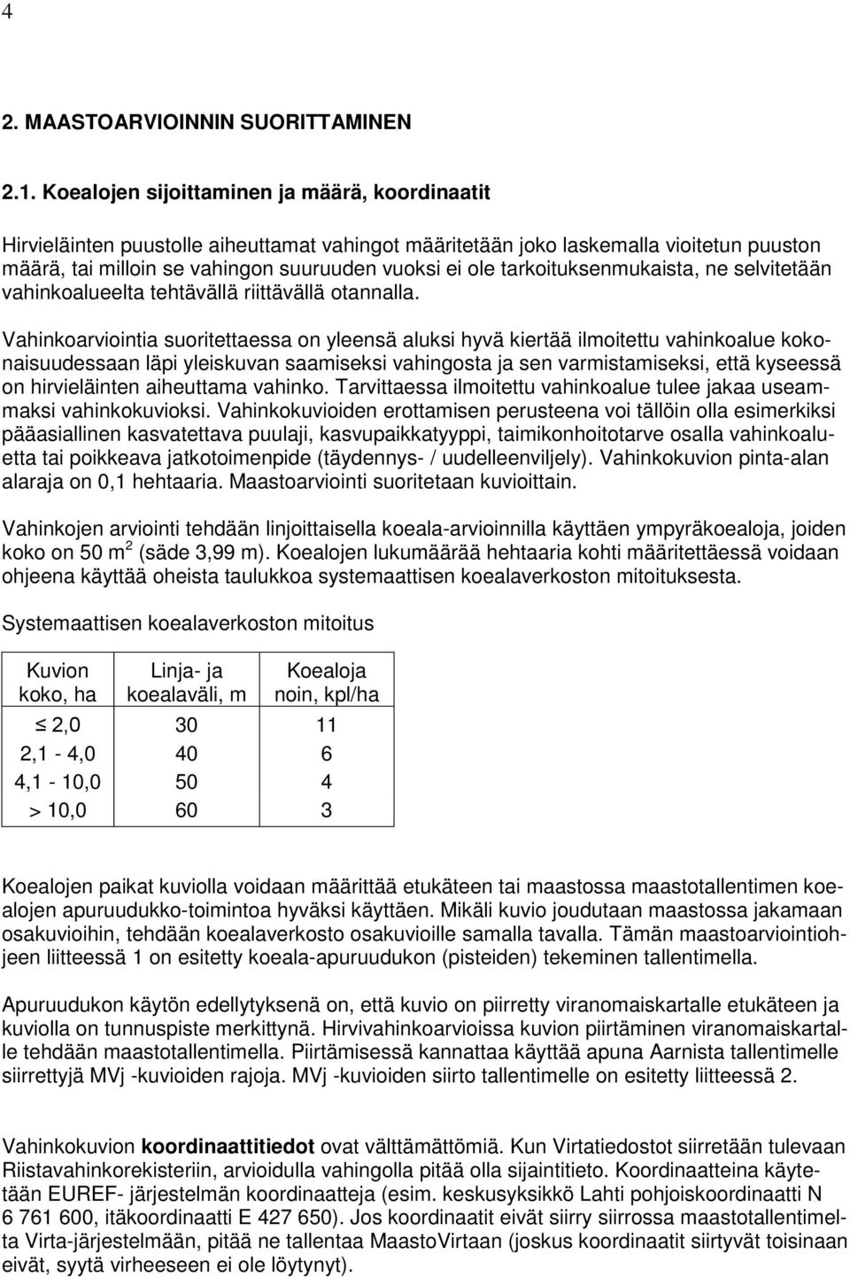 tarkoituksenmukaista, ne selvitetään vahinkoalueelta tehtävällä riittävällä otannalla.