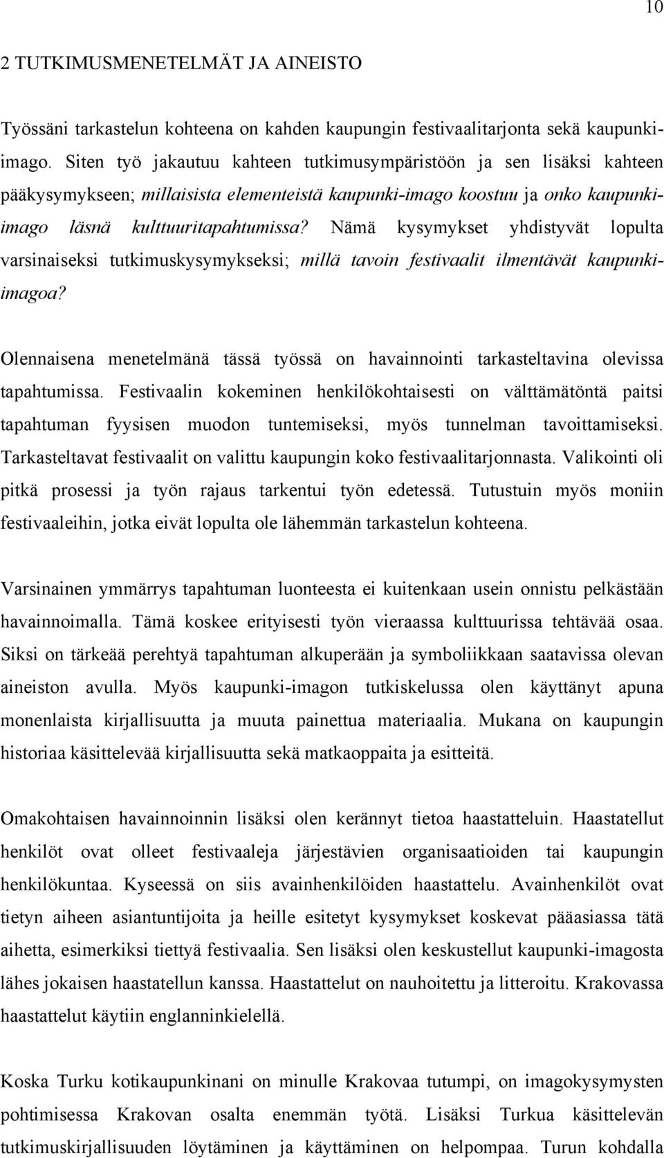 Nämä kysymykset yhdistyvät lopulta varsinaiseksi tutkimuskysymykseksi; millä tavoin festivaalit ilmentävät kaupunkiimagoa?