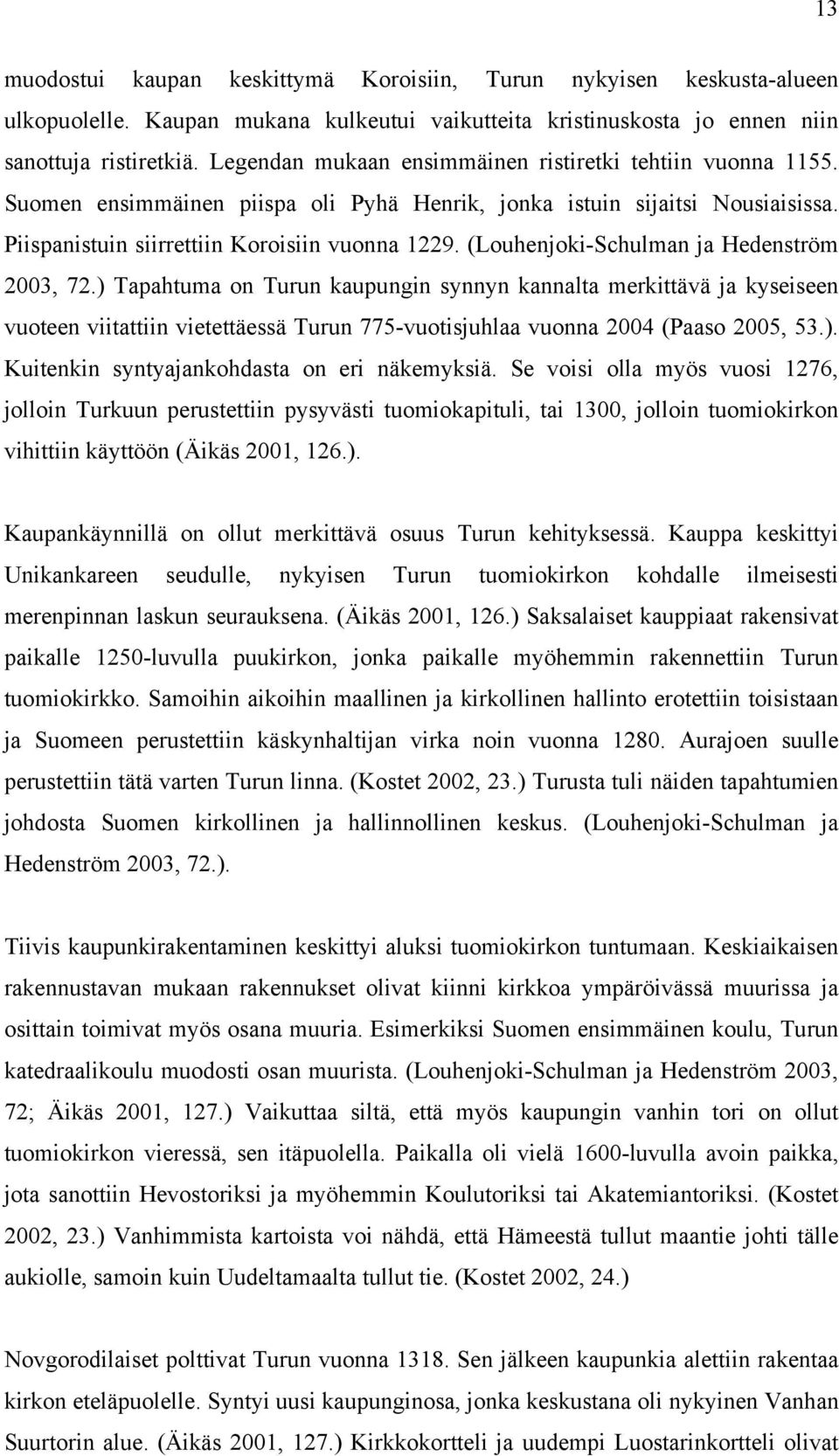 (Louhenjoki-Schulman ja Hedenström 2003, 72.) Tapahtuma on Turun kaupungin synnyn kannalta merkittävä ja kyseiseen vuoteen viitattiin vietettäessä Turun 775-vuotisjuhlaa vuonna 2004 (Paaso 2005, 53.). Kuitenkin syntyajankohdasta on eri näkemyksiä.