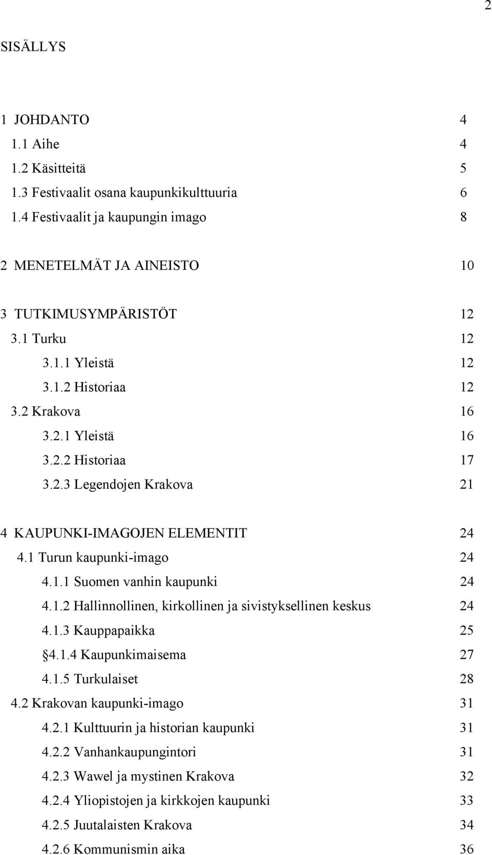 1.2 Hallinnollinen, kirkollinen ja sivistyksellinen keskus 24 4.1.3 Kauppapaikka 25 4.1.4 Kaupunkimaisema 27 4.1.5 Turkulaiset 28 4.2 Krakovan kaupunki-imago 31 4.2.1 Kulttuurin ja historian kaupunki 31 4.