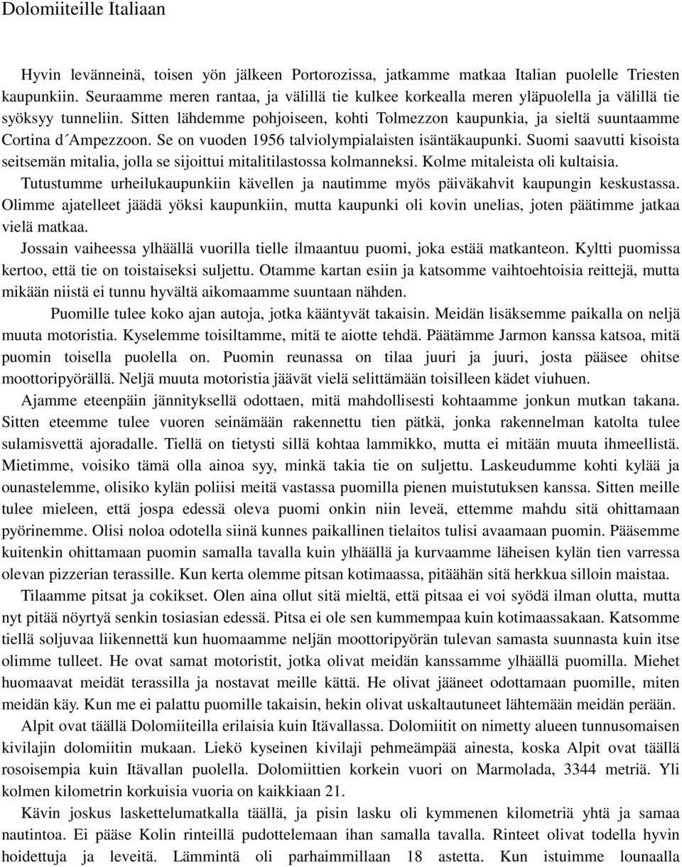 Sitten lähdemme pohjoiseen, kohti Tolmezzon kaupunkia, ja sieltä suuntaamme Cortina d Ampezzoon. Se on vuoden 1956 talviolympialaisten isäntäkaupunki.