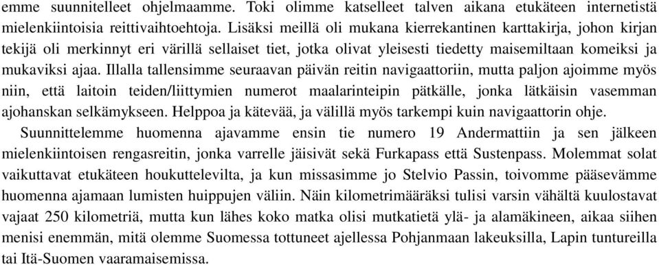 Illalla tallensimme seuraavan päivän reitin navigaattoriin, mutta paljon ajoimme myös niin, että laitoin teiden/liittymien numerot maalarinteipin pätkälle, jonka lätkäisin vasemman ajohanskan